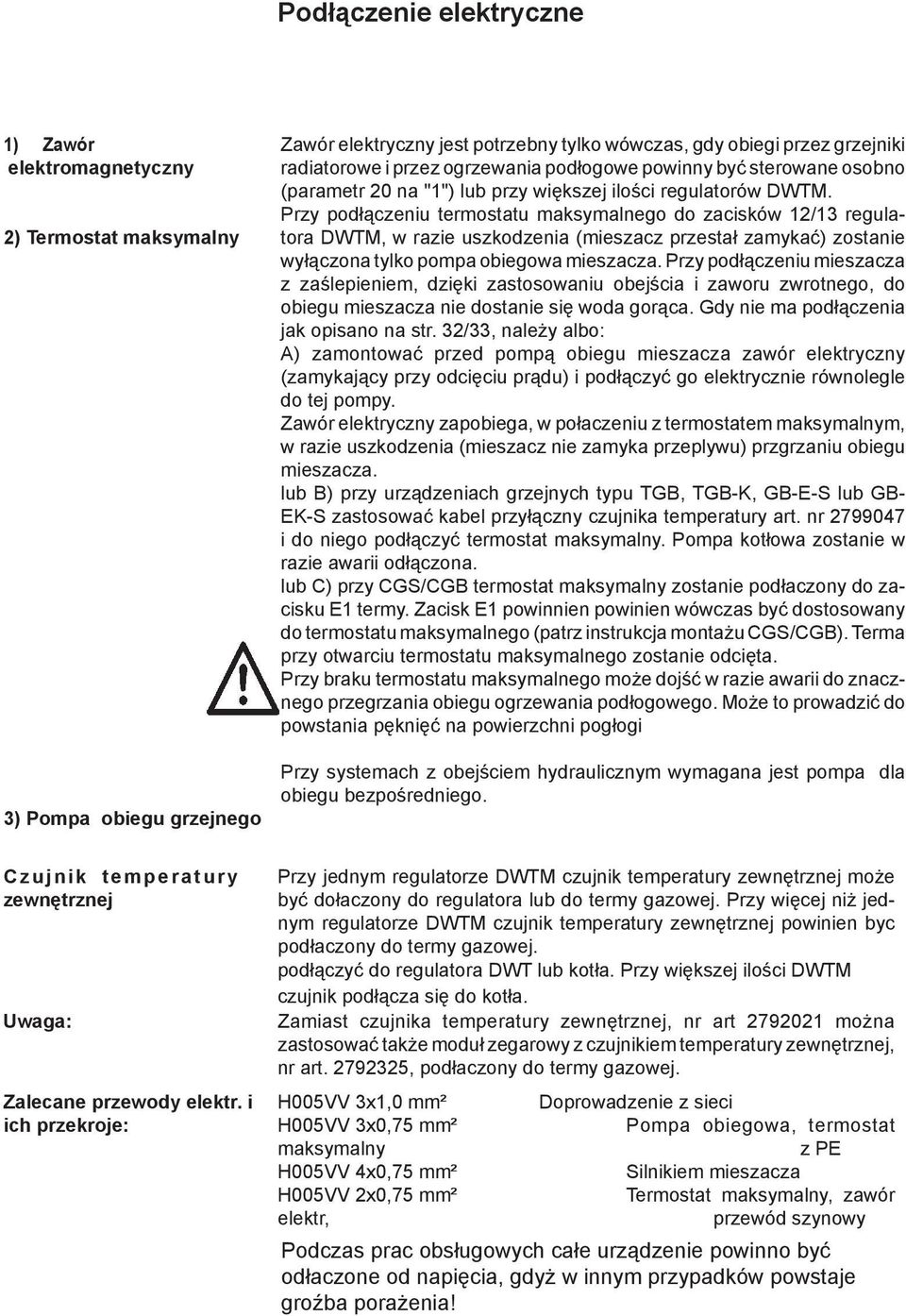 Przy podłączeniu termostatu maksymalnego do zacisków 12/13 regulatora DWTM, w razie uszkodzenia (mieszacz przestał zamykać) zostanie wyłączona tylko pompa obiegowa mieszacza.