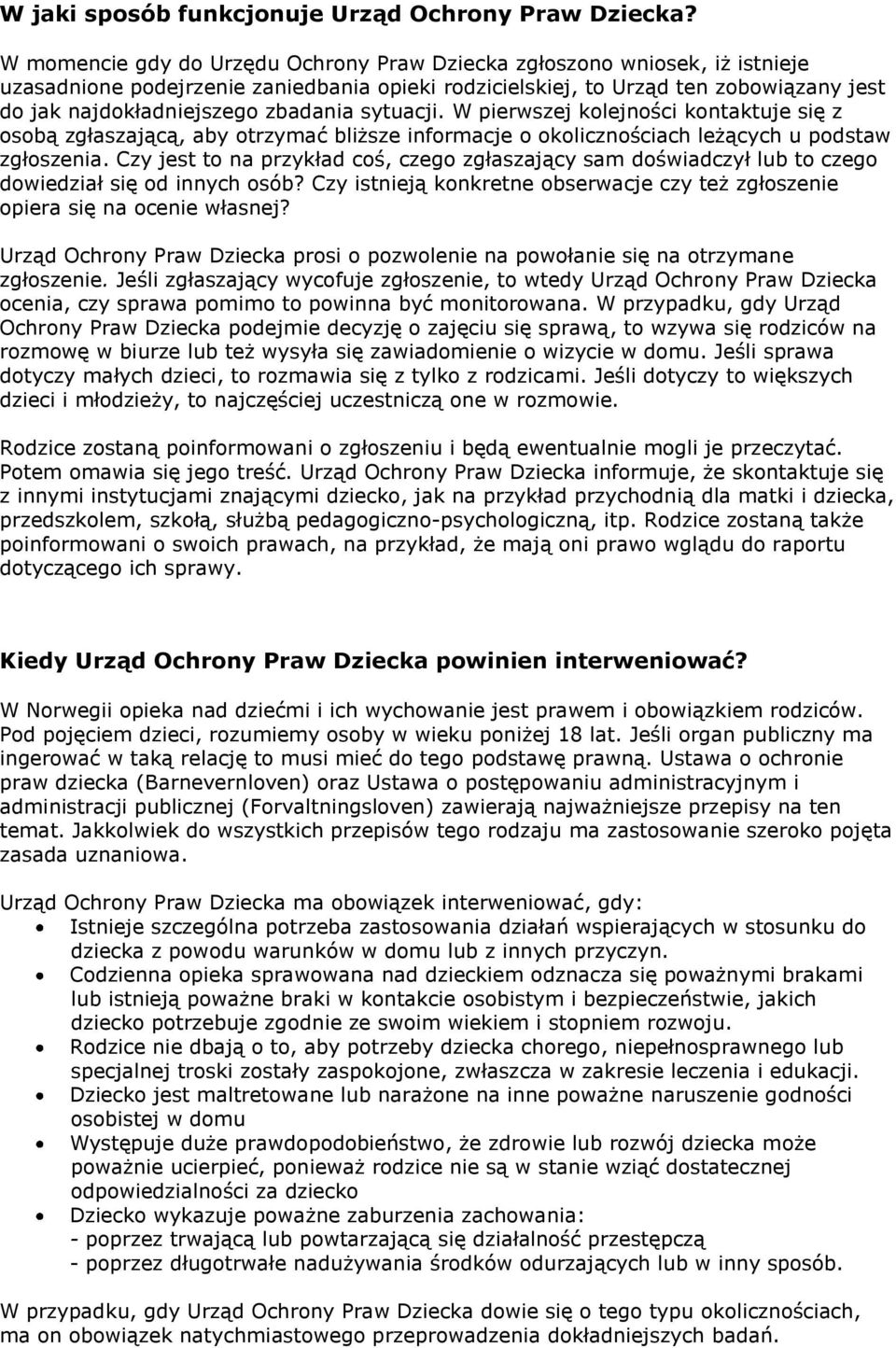 zbadania sytuacji. W pierwszej kolejności kontaktuje się z osobą zgłaszającą, aby otrzymać bliższe informacje o okolicznościach leżących u podstaw zgłoszenia.