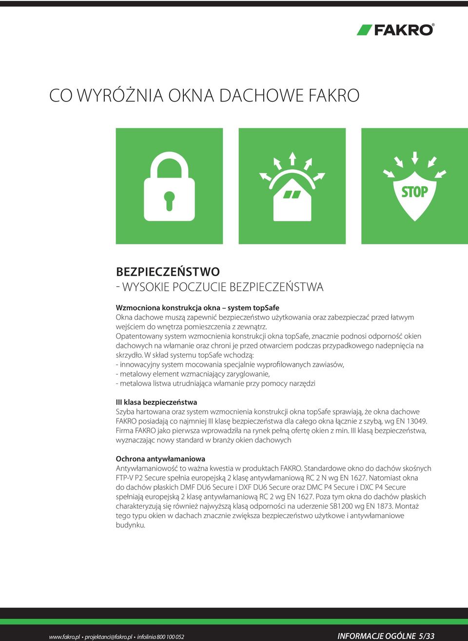 Opatentowany system wzmocnienia konstrukcji okna topsafe, znacznie podnosi odporność okien dachowych na włamanie oraz chroni je przed otwarciem podczas przypadkowego nadepnięcia na skrzydło.