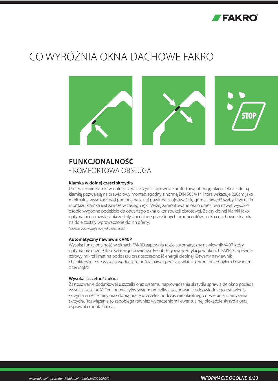 Przy takim montażu klamka jest zawsze w zasięgu ręki. Wyżej zamontowane okno umożliwia nawet wysokiej osobie wygodne podejście do otwartego okna o konstrukcji obrotowej.