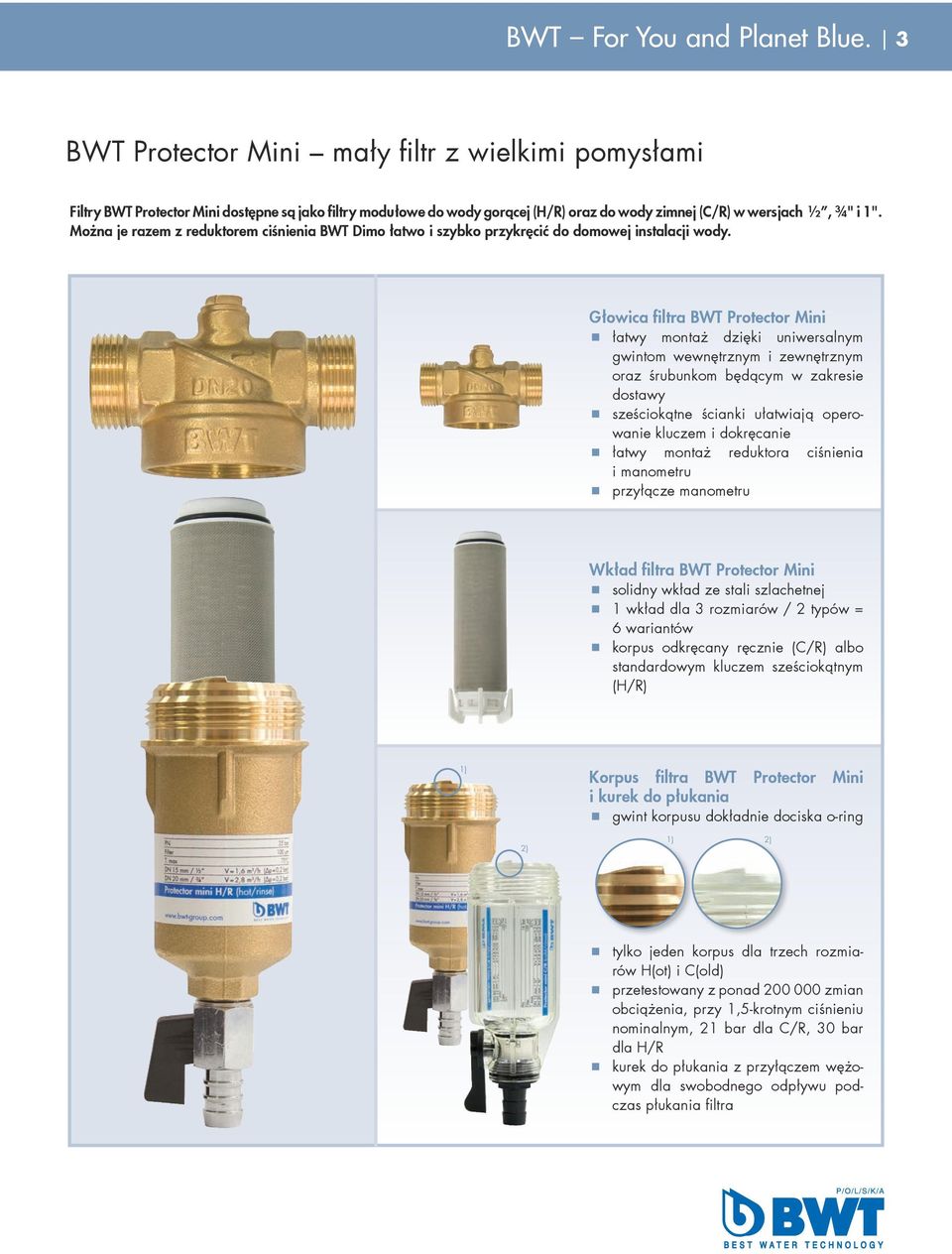 Można je razem z reduktorem ciśnienia BWT Dimo łatwo i szybko przykręcić do domowej instalacji wody.