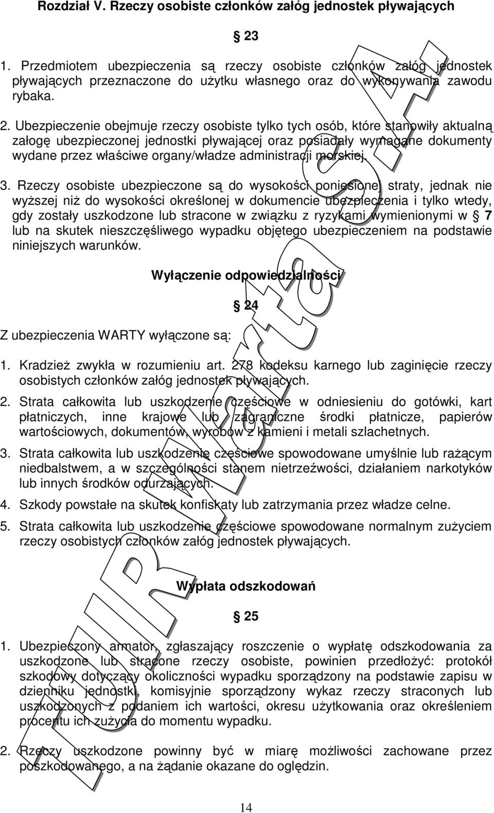 Ubezpieczenie obejmuje rzeczy osobiste tylko tych osób, które stanowiły aktualną załogę ubezpieczonej jednostki pływającej oraz posiadały wymagane dokumenty wydane przez właściwe organy/władze