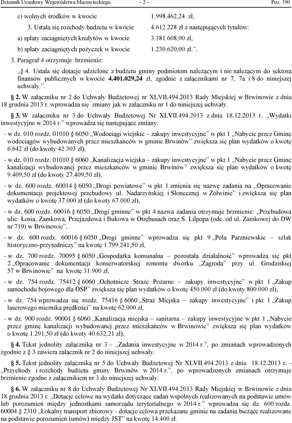 Ustala się dotacje udzielone z budżetu gminy podmiotom należącym i nie należącym do sektora finansów publicznych w kwocie 4.401.029,24 zł, zgodnie z załącznikami nr 7, 7a i 8 do niniejszej uchwały.. 2.