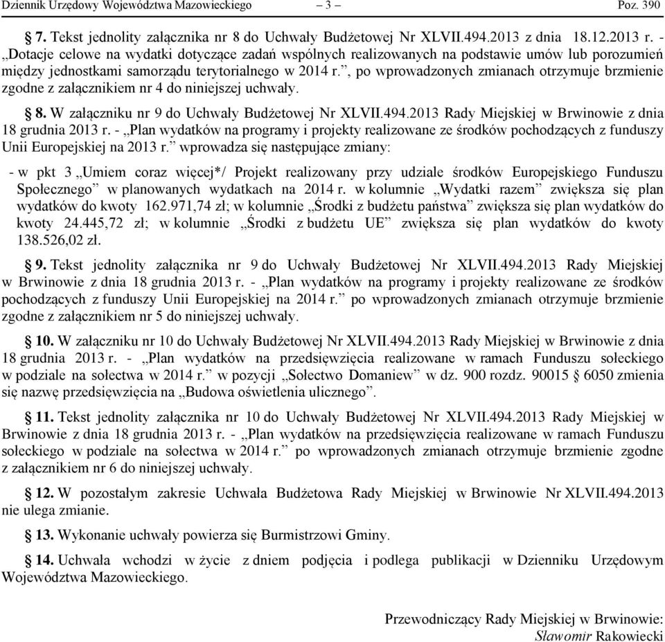 , po wprowadzonych zmianach otrzymuje brzmienie zgodne z załącznikiem nr 4 do niniejszej uchwały. 8. W załączniku nr 9 do Uchwały Budżetowej Nr XLVII.494.