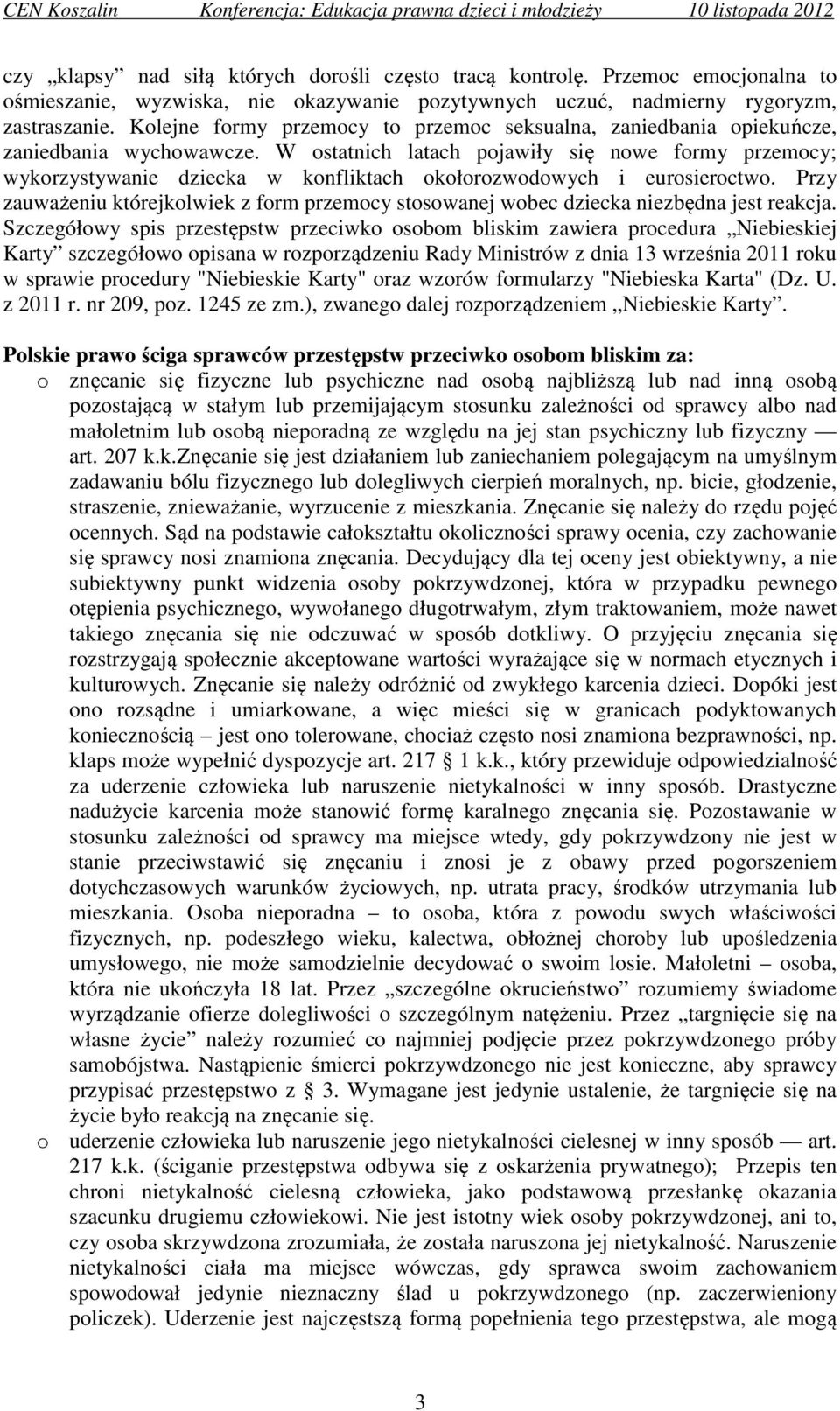 W ostatnich latach pojawiły się nowe formy przemocy; wykorzystywanie dziecka w konfliktach okołorozwodowych i eurosieroctwo.