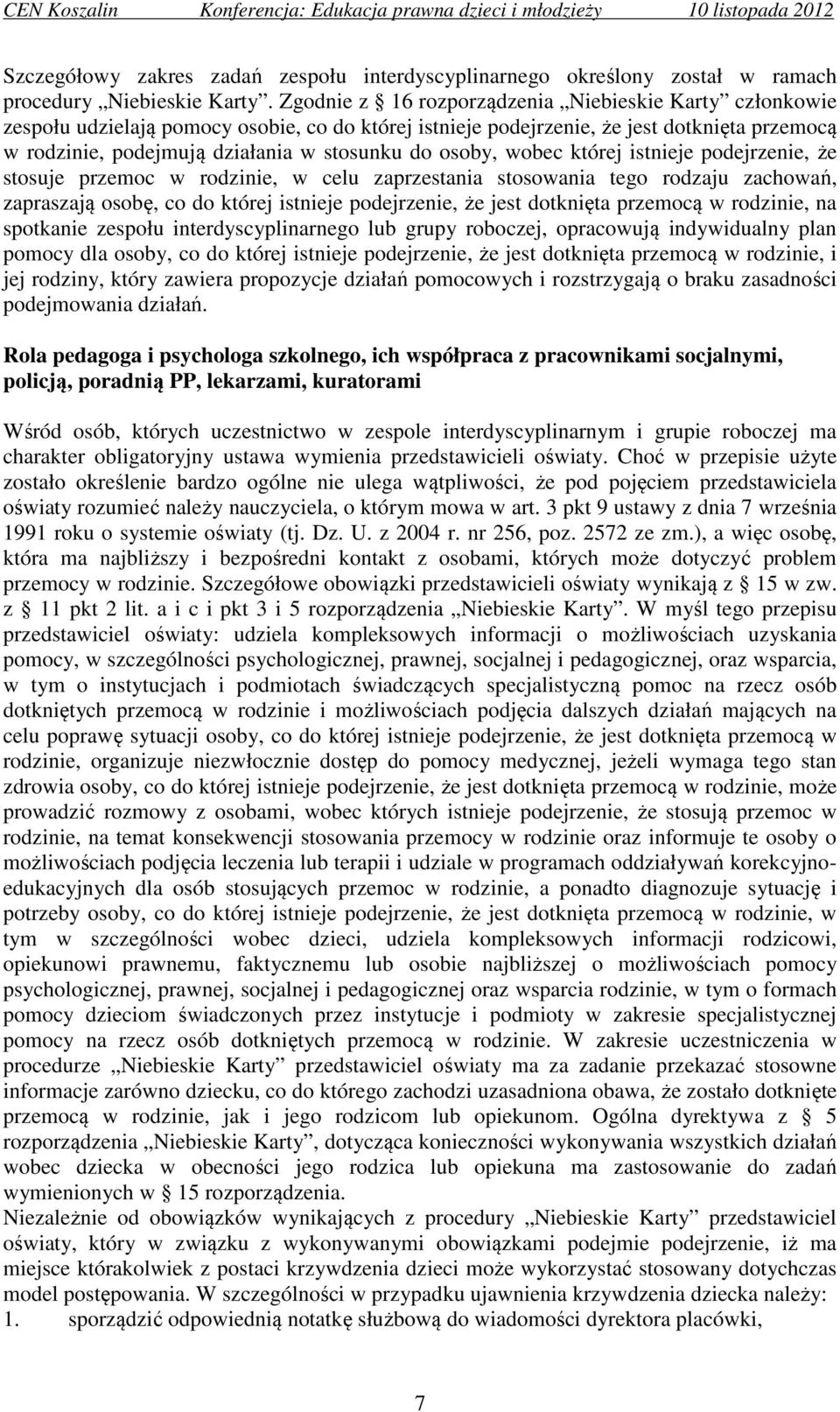 osoby, wobec której istnieje podejrzenie, że stosuje przemoc w rodzinie, w celu zaprzestania stosowania tego rodzaju zachowań, zapraszają osobę, co do której istnieje podejrzenie, że jest dotknięta