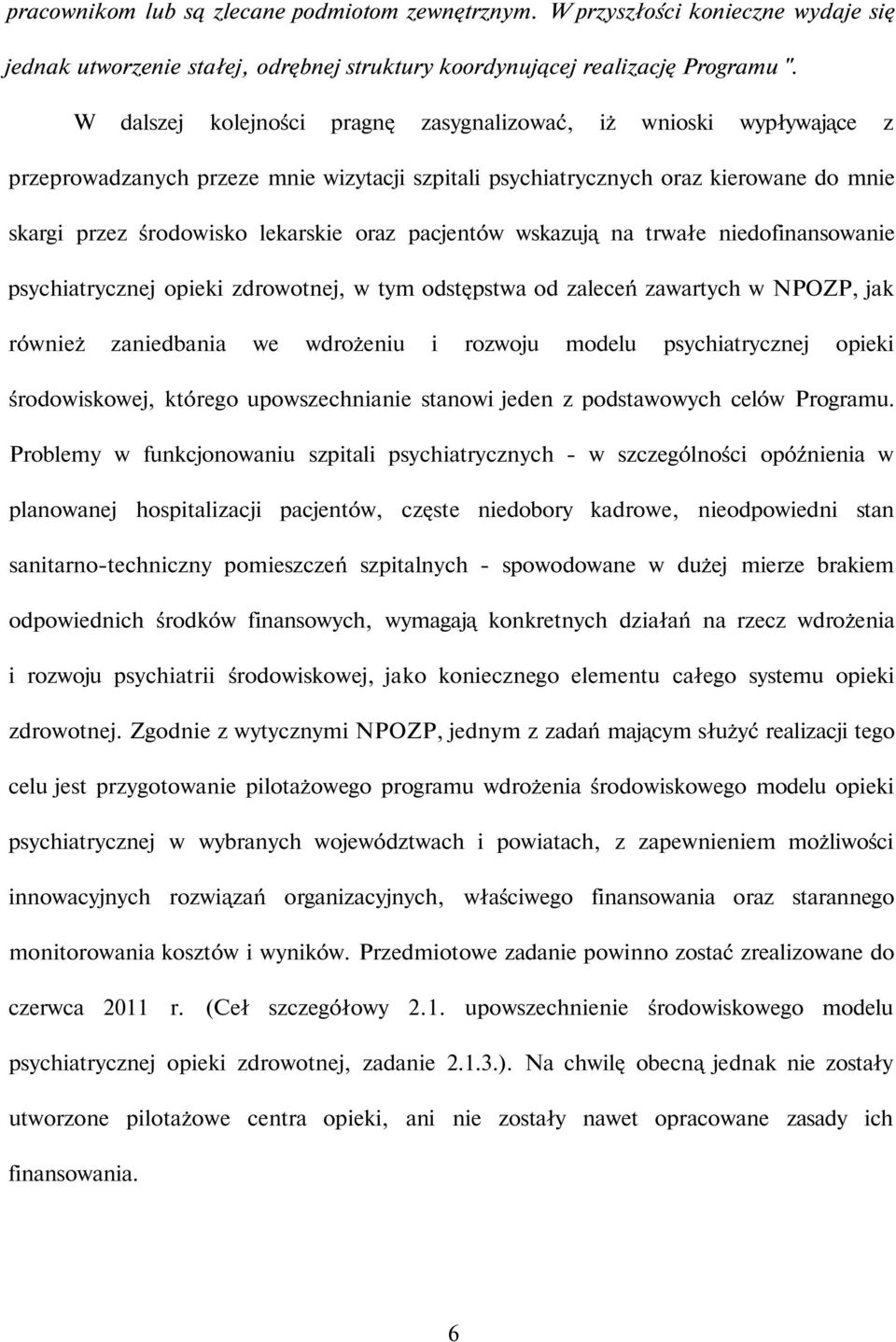 pacjentów wskazują na trwałe niedofinansowanie psychiatrycznej opieki zdrowotnej, w tym odstępstwa od zaleceń zawartych w NPOZP, jak również zaniedbania we wdrożeniu i rozwoju modelu psychiatrycznej