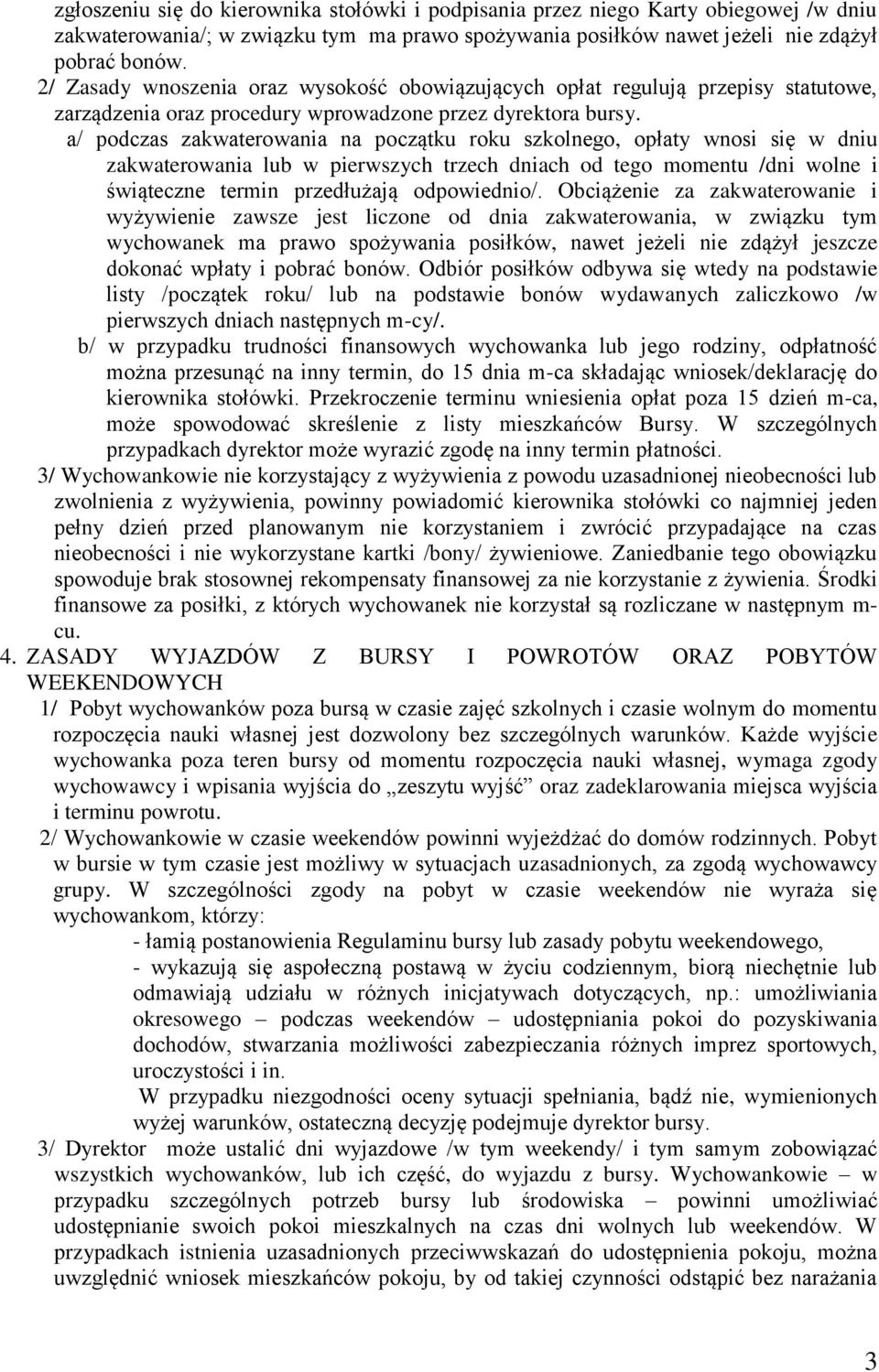 a/ podczas zakwaterowania na początku roku szkolnego, opłaty wnosi się w dniu zakwaterowania lub w pierwszych trzech dniach od tego momentu /dni wolne i świąteczne termin przedłużają odpowiednio/.