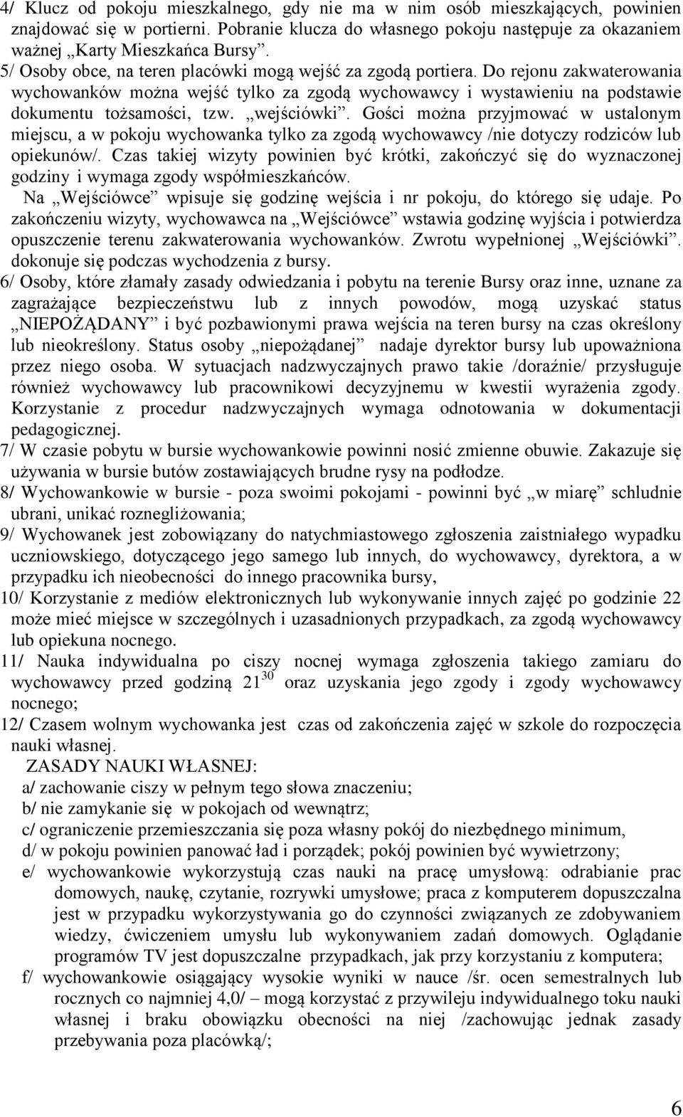 wejściówki. Gości można przyjmować w ustalonym miejscu, a w pokoju wychowanka tylko za zgodą wychowawcy /nie dotyczy rodziców lub opiekunów/.