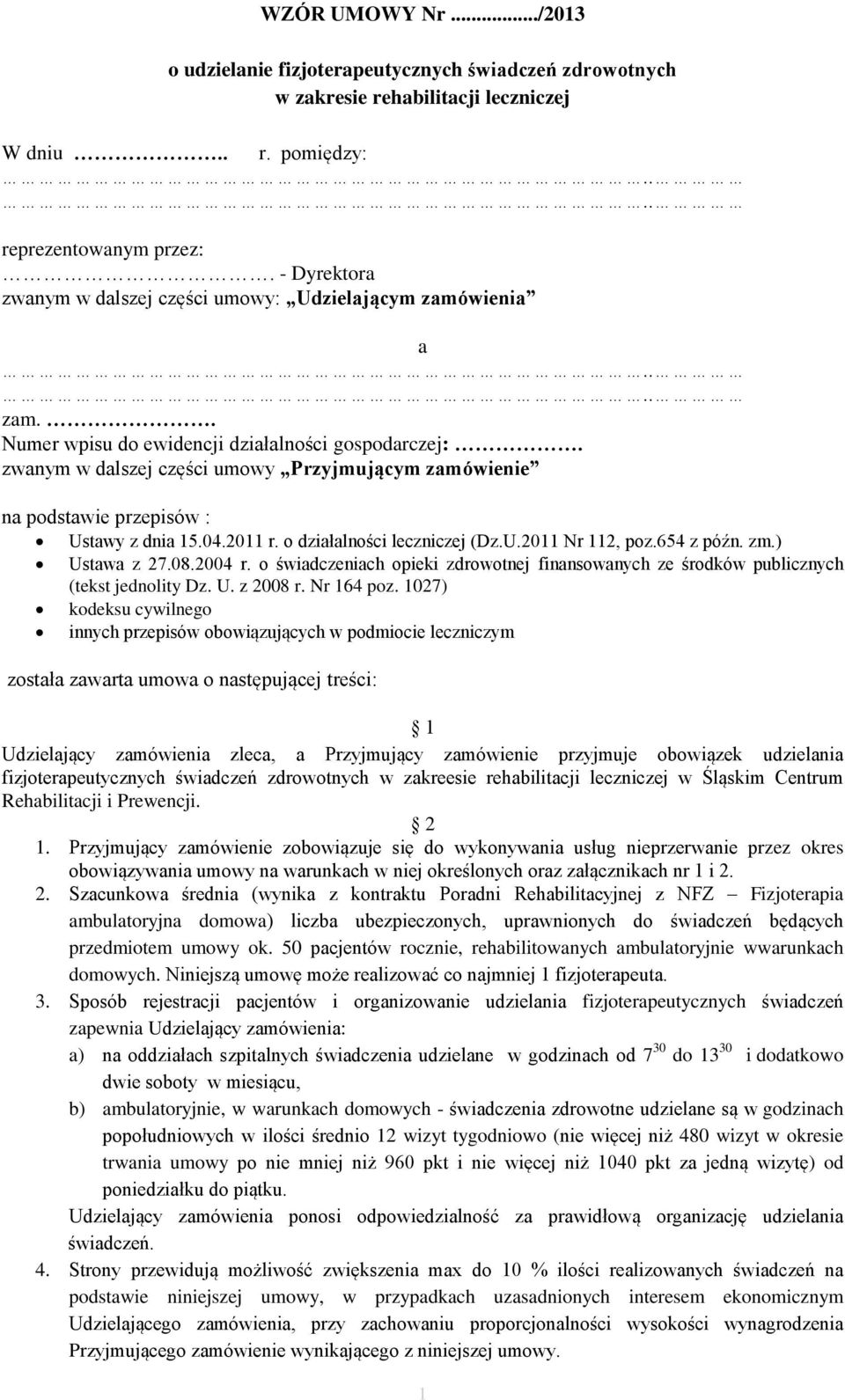 zwanym w dalszej części umowy Przyjmującym zamówienie na podstawie przepisów : Ustawy z dnia 15.04.2011 r. o działalności leczniczej (Dz.U.2011 Nr 112, poz.654 z późn. zm.) Ustawa z 27.08.2004 r.