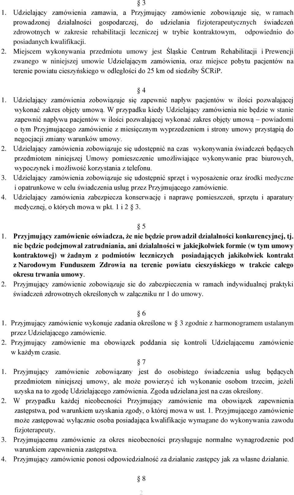 Miejscem wykonywania przedmiotu umowy jest Śląskie Centrum Rehabilitacji i Prewencji zwanego w niniejszej umowie Udzielającym zamówienia, oraz miejsce pobytu pacjentów na terenie powiatu