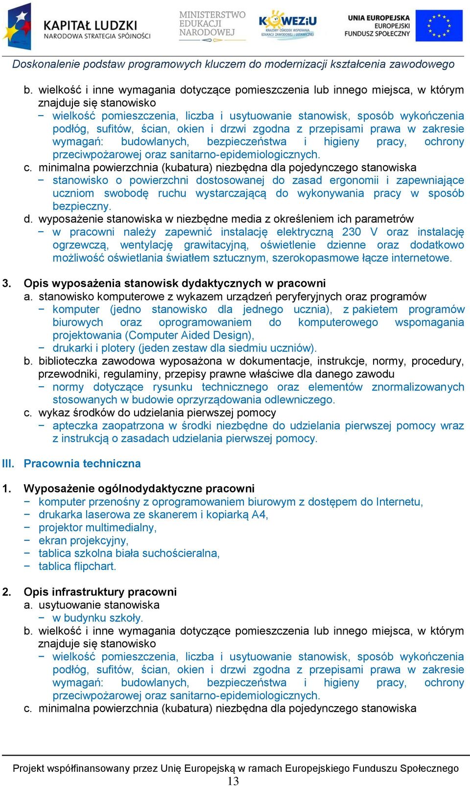 minimalna powierzchnia (kubatura) niezbędna dla pojedynczego stanowiska stanowisko o powierzchni dostosowanej do zasad ergonomii i zapewniające uczniom swobodę ruchu wystarczającą do wykonywania