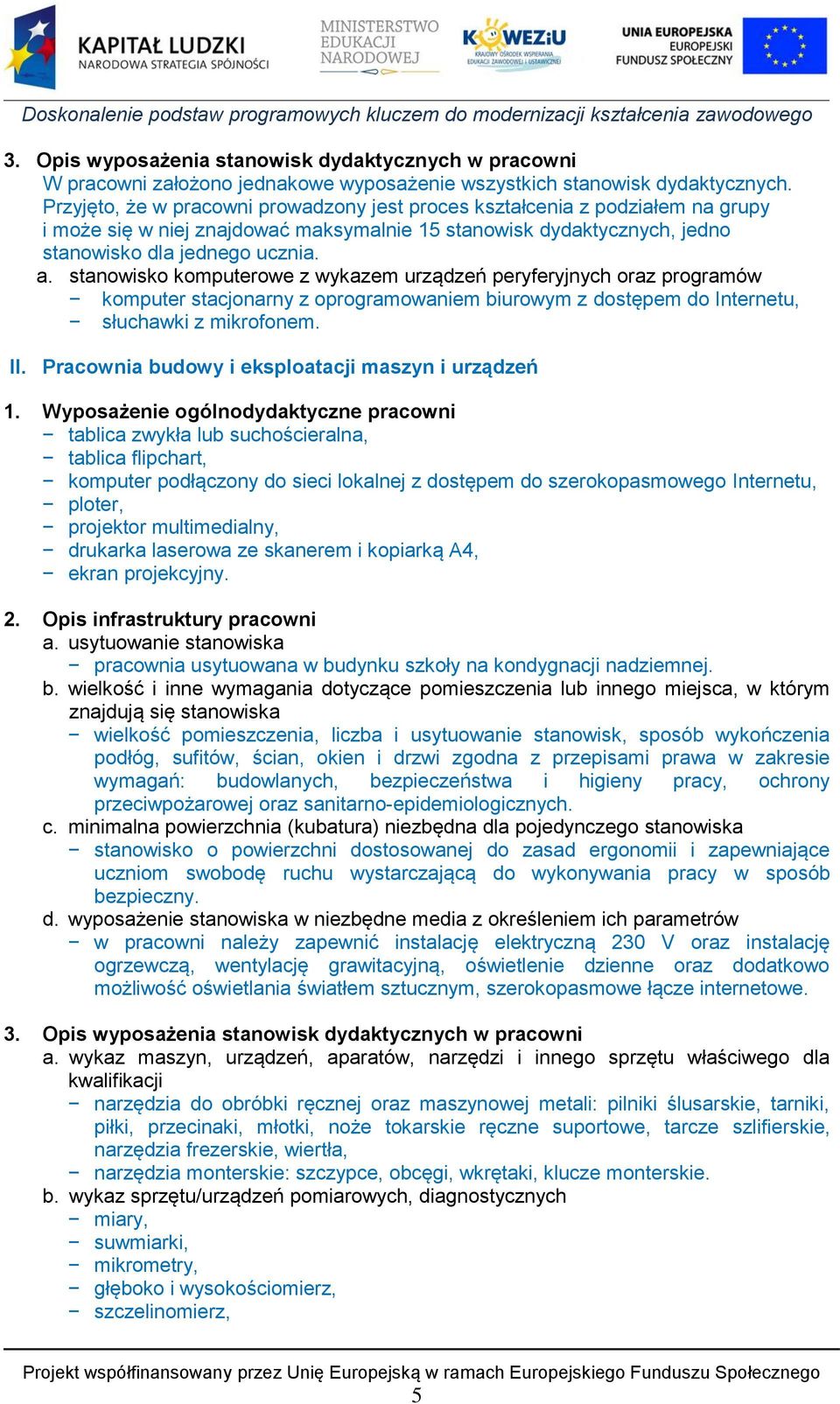 stanowisko komputerowe z wykazem urządzeń peryferyjnych oraz programów komputer stacjonarny z oprogramowaniem biurowym z dostępem do Internetu, słuchawki z mikrofonem. II.