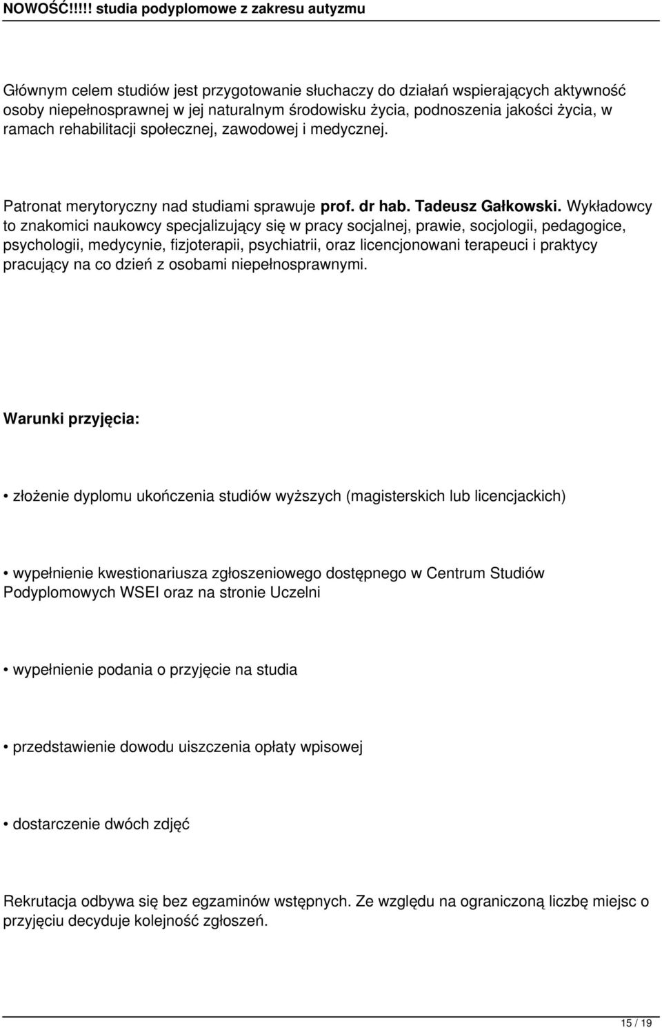 Wykładowcy to znakomici naukowcy specjalizujący się w pracy socjalnej, prawie, socjologii, pedagogice, psychologii, medycynie, fizjoterapii, psychiatrii, oraz licencjonowani terapeuci i praktycy