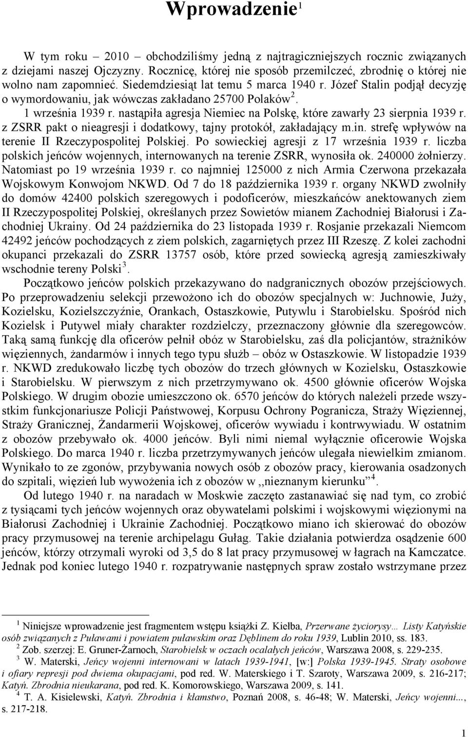 Józef Stalin podjął decyzję o wymordowaniu, jak wówczas zakładano 25700 Polaków 2. 1 września 1939 r. nastąpiła agresja Niemiec na Polskę, które zawarły 23 sierpnia 1939 r.