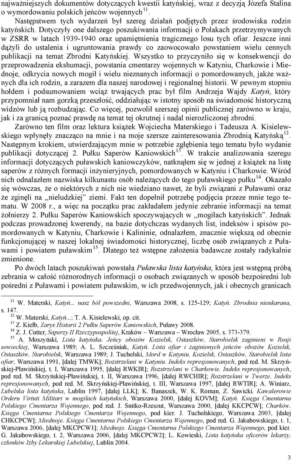 Dotyczyły one dalszego poszukiwania informacji o Polakach przetrzymywanych w ZSRR w latach 1939-1940 oraz upamiętnienia tragicznego losu tych ofiar.