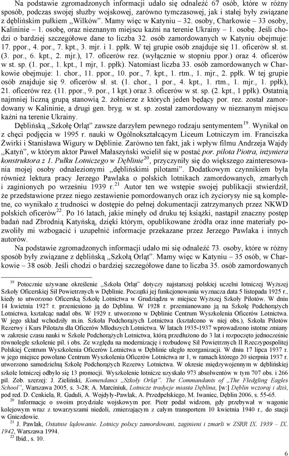 osób zamordowanych w Katyniu obejmuje: 17. ppor., 4. por., 7. kpt., 3. mjr. i 1. ppłk. W tej grupie osób znajduje się 11. oficerów sł. st. (3. por., 6. kpt., 2. mjr.), 17. oficerów rez.