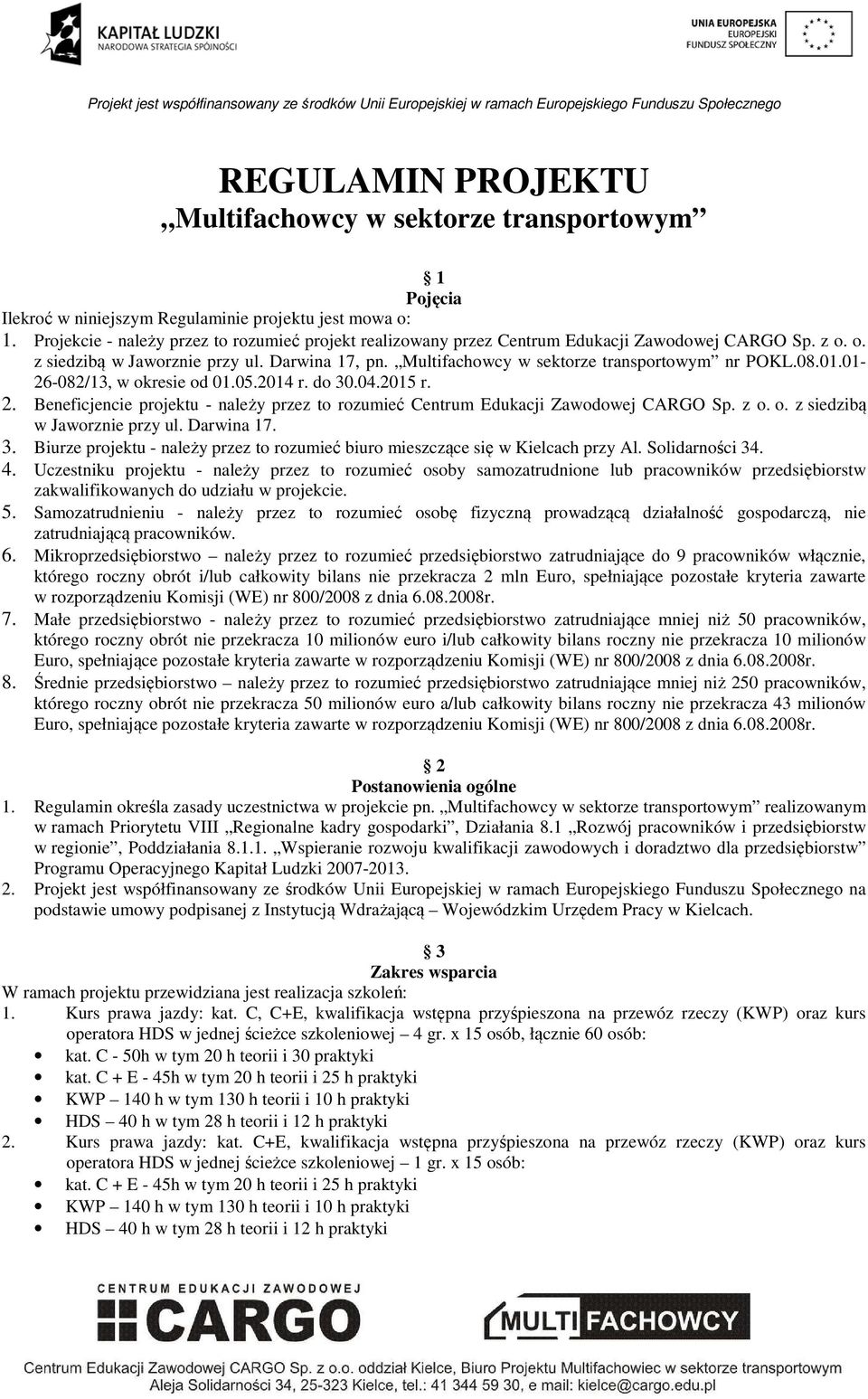 Multifachowcy w sektorze transportowym nr POKL.08.01.01-26-082/13, w okresie od 01.05.2014 r. do 30.04.2015 r. 2. Beneficjencie projektu - należy przez to rozumieć Centrum Edukacji Zawodowej CARGO Sp.