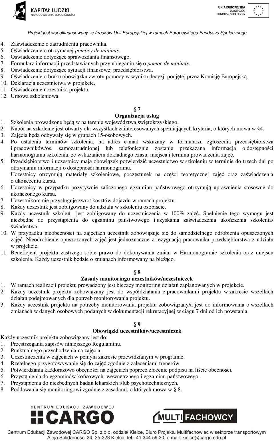 Oświadczenie o braku obowiązku zwrotu pomocy w wyniku decyzji podjętej przez Komisję Europejską. 10. Deklaracja uczestnictwa w projekcie. 11. Oświadczenie uczestnika projektu. 12. Umowa szkoleniowa.