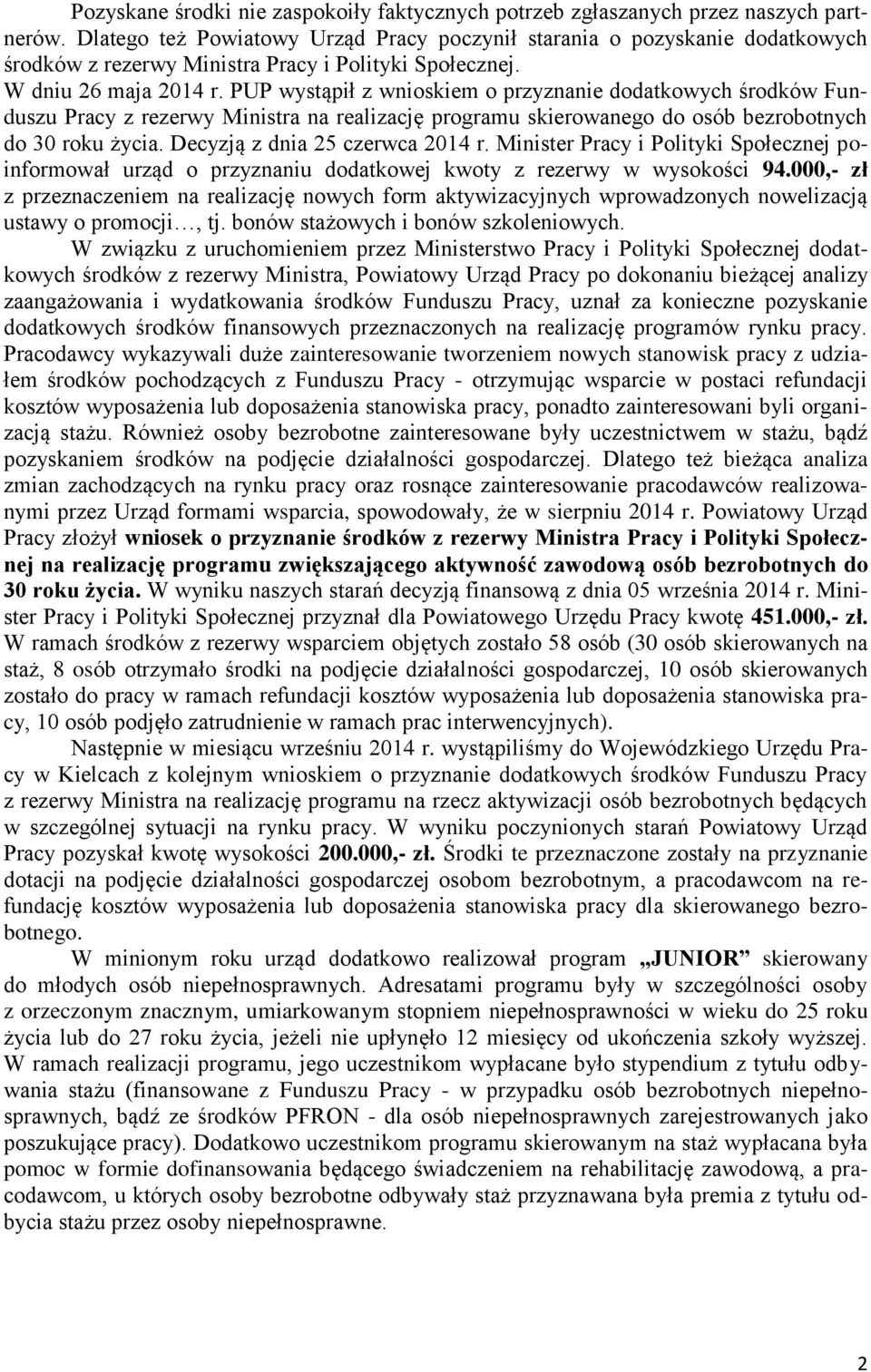 PUP wystąpił z wnioskiem o przyznanie dodatkowych środków Funduszu Pracy z rezerwy Ministra na realizację programu skierowanego do osób bezrobotnych do 30 roku życia. Decyzją z dnia 25 czerwca 2014 r.