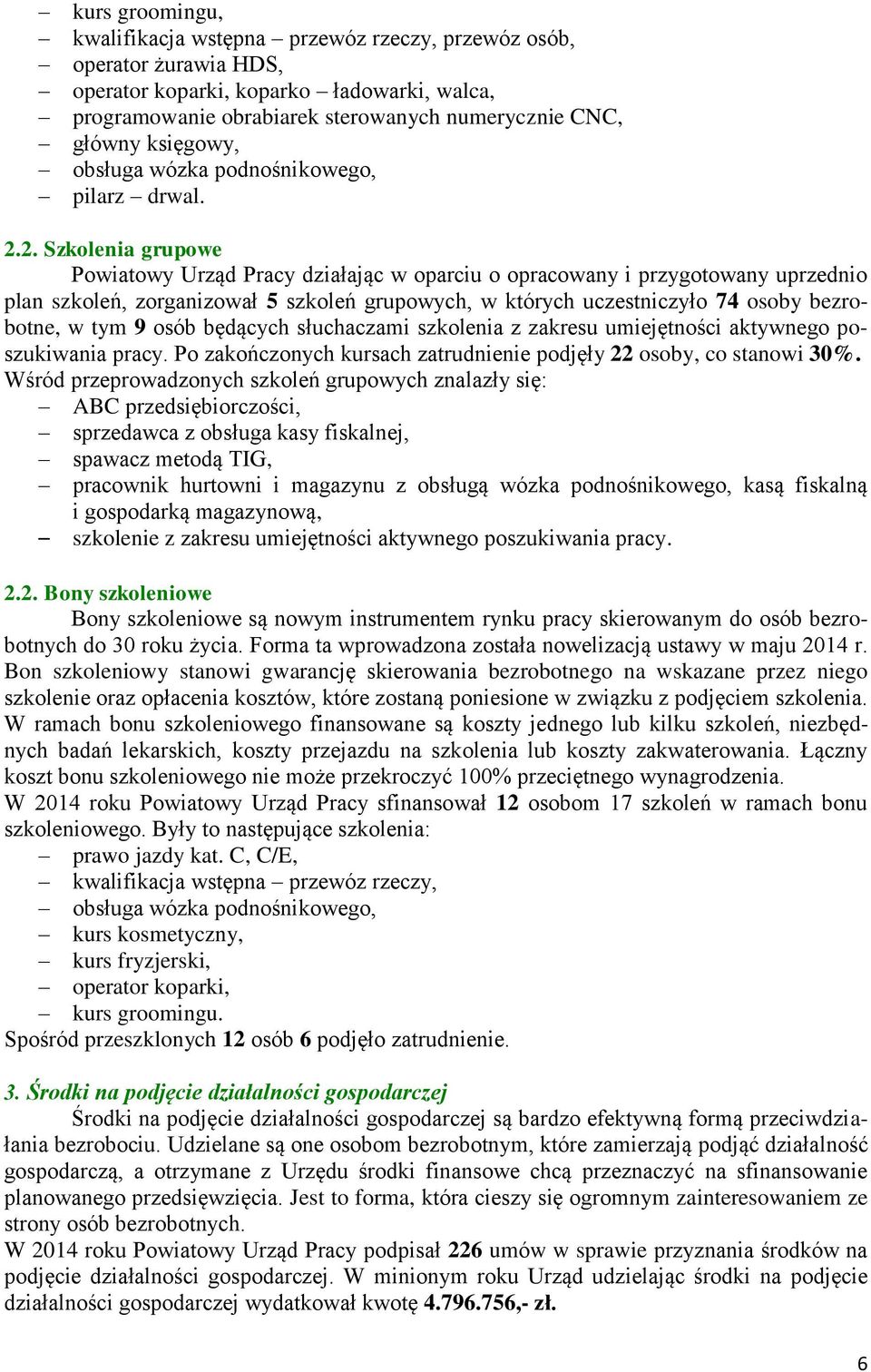 2. Szkolenia grupowe Powiatowy Urząd Pracy działając w oparciu o opracowany i przygotowany uprzednio plan szkoleń, zorganizował 5 szkoleń grupowych, w których uczestniczyło 74 osoby bezrobotne, w tym