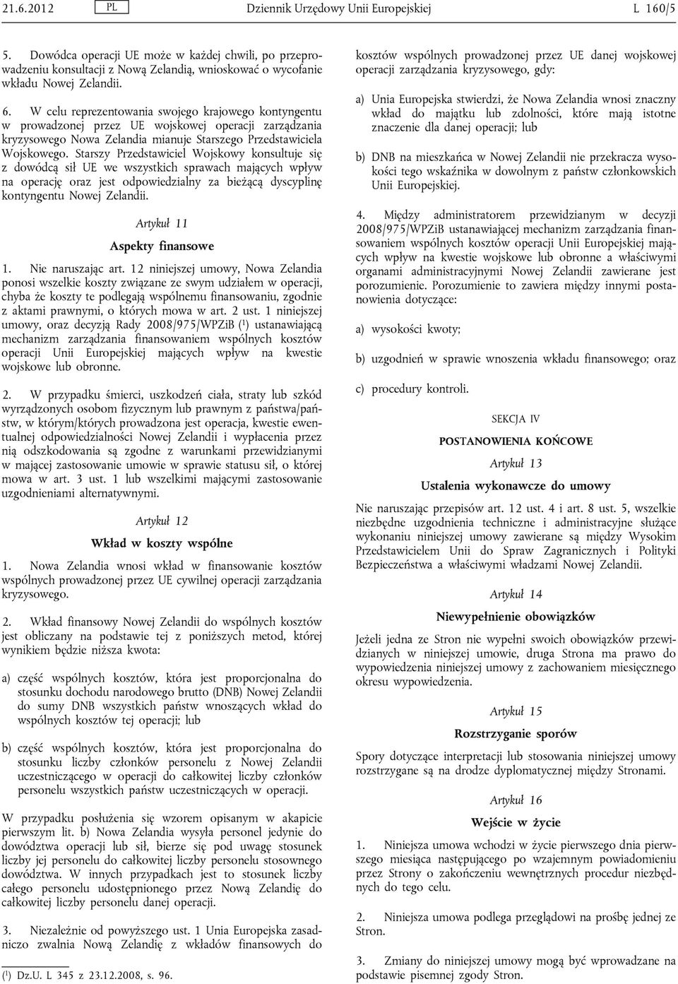 Starszy Przedstawiciel Wojskowy konsultuje się z dowódcą sił UE we wszystkich sprawach mających wpływ na operację oraz jest odpowiedzialny za bieżącą dyscyplinę kontyngentu Nowej Zelandii.