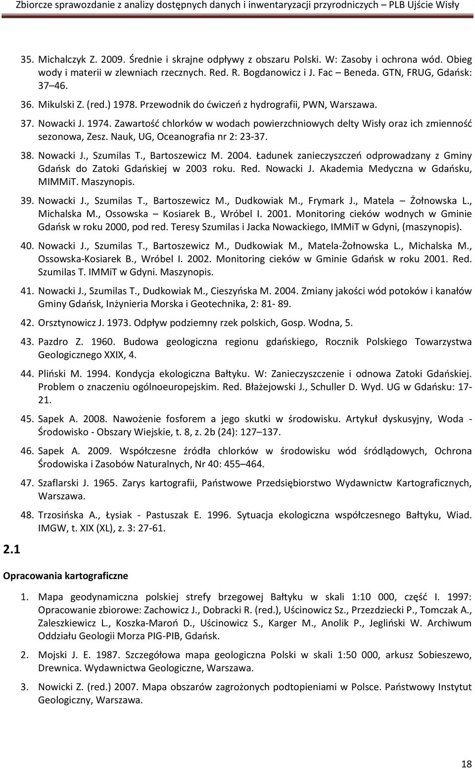 Zawartośd chlorków w wodach powierzchniowych delty oraz ich zmiennośd sezonowa, Zesz. Nauk, UG, Oceanografia nr 2: 23-37. 38. Nowacki J., Szumilas T., Bartoszewicz M. 2004.