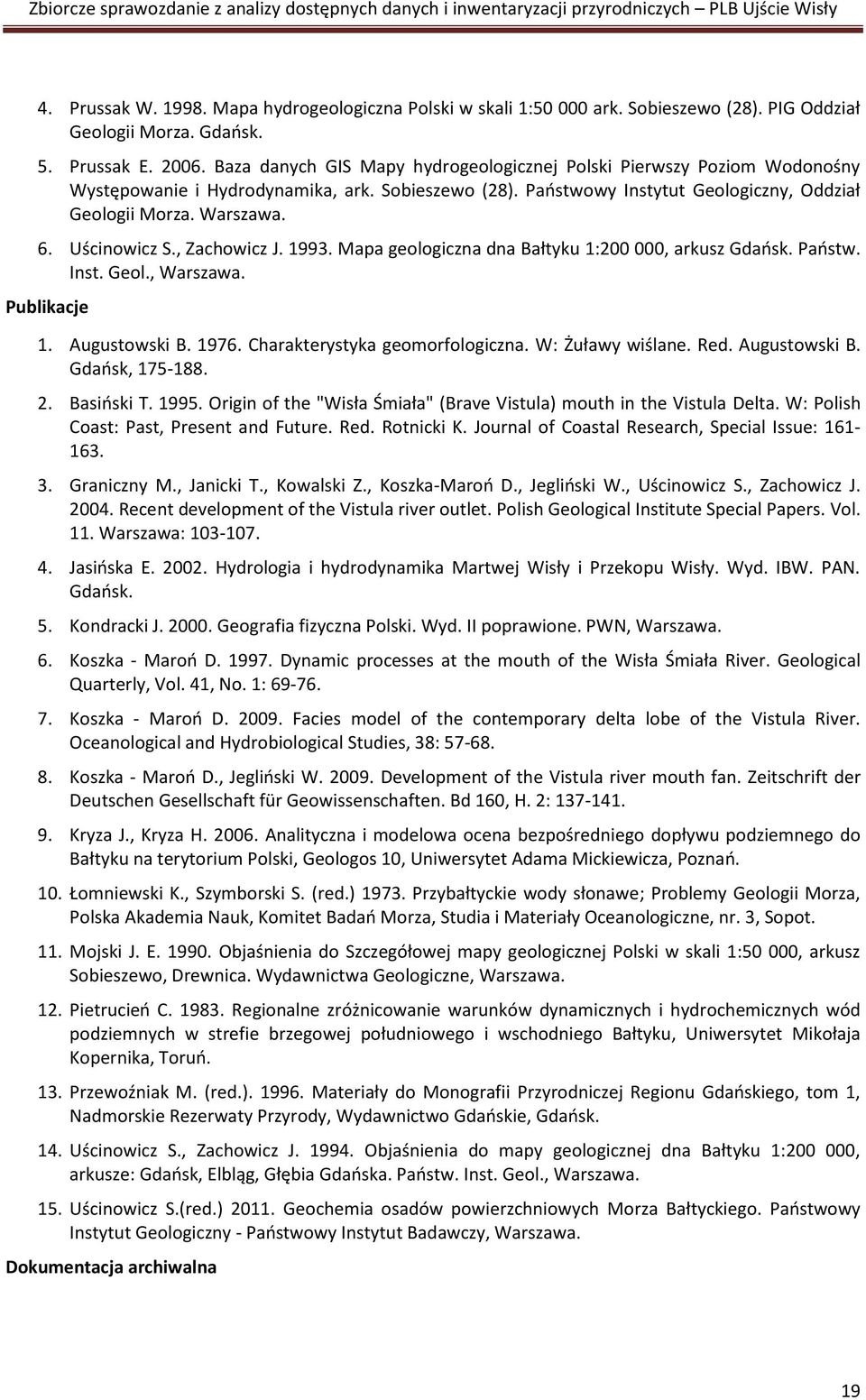 Uścinowicz S., Zachowicz J. 1993. Mapa geologiczna dna Bałtyku 1:200 000, arkusz Gdaosk. Paostw. Inst. Geol., Warszawa. Publikacje 1. Augustowski B. 1976. Charakterystyka geomorfologiczna.