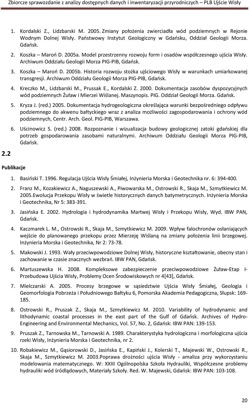 Historia rozwoju stożka ujściowego w warunkach umiarkowanej transgresji. Archiwum Oddziału Geologii Morza PIG-PIB, Gdaosk. 4. Kreczko M., Lidzbarski M., Prussak E., Kordalski Z. 2000.