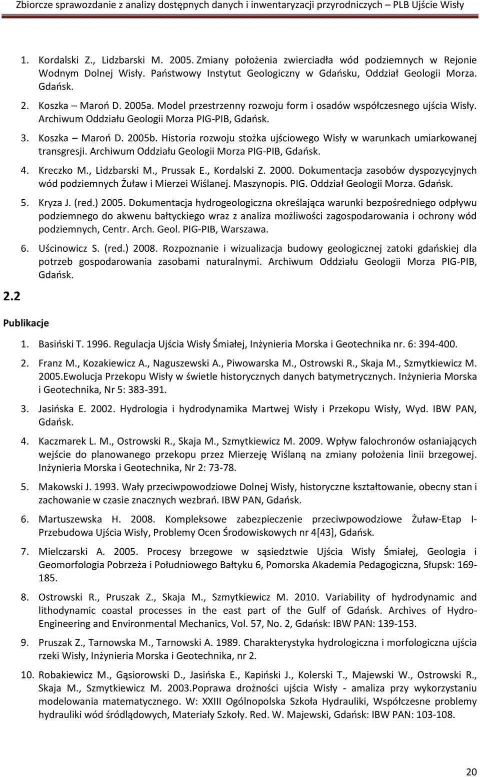 Historia rozwoju stożka ujściowego w warunkach umiarkowanej transgresji. Archiwum Oddziału Geologii Morza PIG-PIB, Gdaosk. 4. Kreczko M., Lidzbarski M., Prussak E., Kordalski Z. 2000.