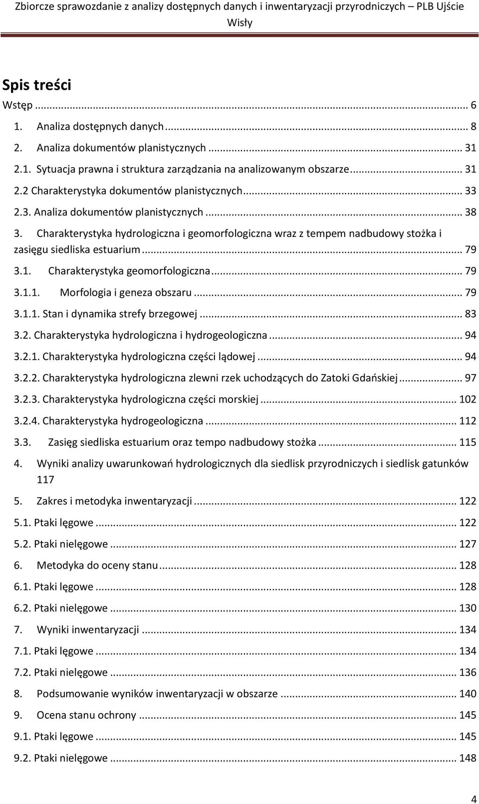 Charakterystyka geomorfologiczna... 79 3.1.1. Morfologia i geneza obszaru... 79 3.1.1. Stan i dynamika strefy brzegowej... 83 3.2. Charakterystyka hydrologiczna i hydrogeologiczna... 94 3.2.1. Charakterystyka hydrologiczna części lądowej.