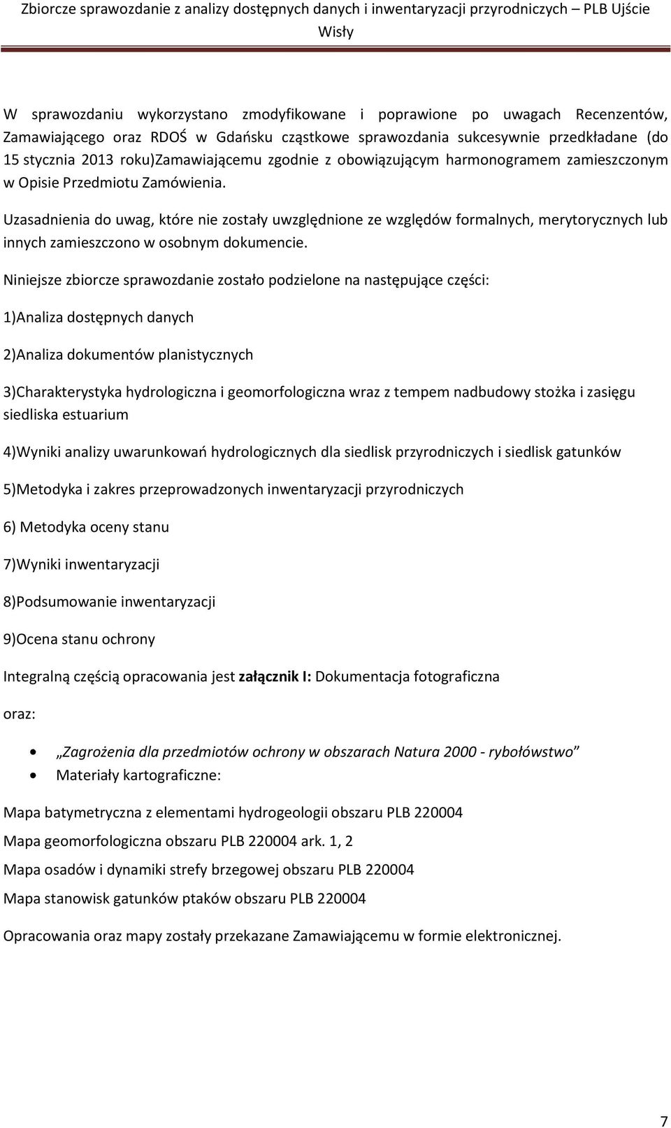 Uzasadnienia do uwag, które nie zostały uwzględnione ze względów formalnych, merytorycznych lub innych zamieszczono w osobnym dokumencie.