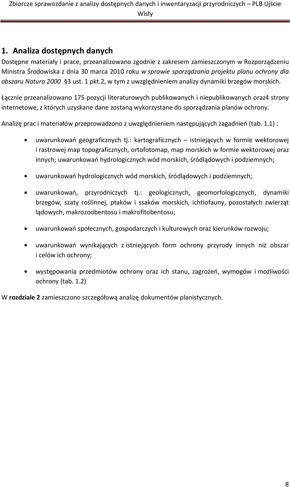 Łącznie przeanalizowano 175 pozycji literaturowych publikowanych i niepublikowanych oraz4 strony internetowe, z których uzyskane dane zostaną wykorzystane do sporządzania planów ochrony.