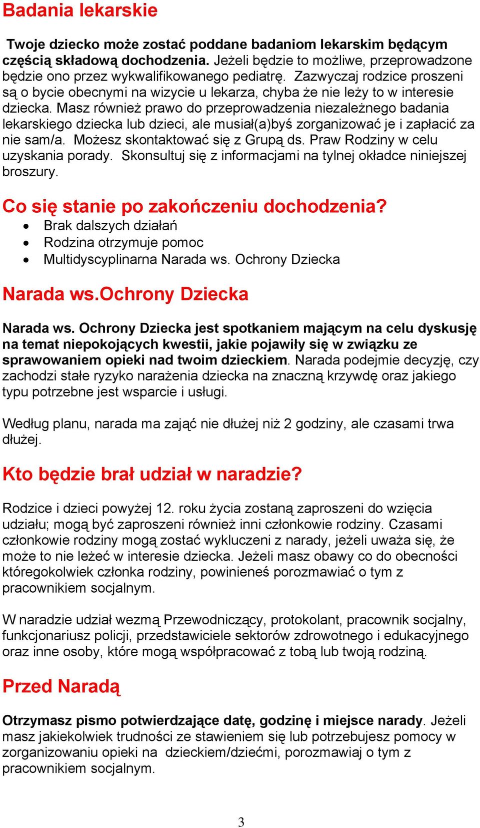 Masz również prawo do przeprowadzenia niezależnego badania lekarskiego dziecka lub dzieci, ale musiał(a)byś zorganizować je i zapłacić za nie sam/a. Możesz skontaktować się z Grupą ds.