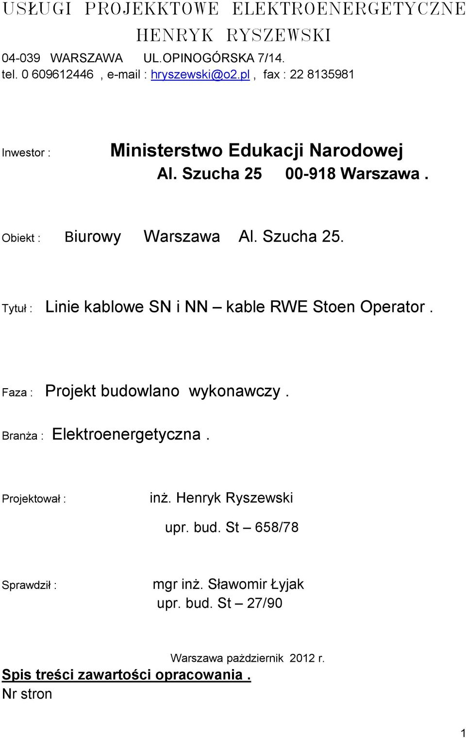 Faza : Projekt budowlano wykonawczy. Branża : Elektroenergetyczna. Projektował : inż. Henryk Ryszewski upr. bud. St 658/78 Sprawdził : mgr inż.