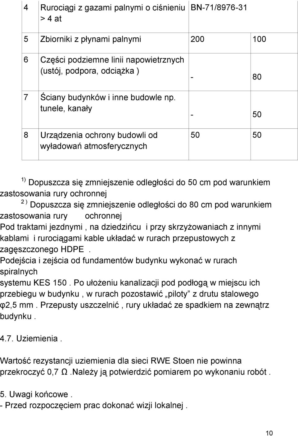 tunele, kanały 8 Urządzenia ochrony budowli od wyładowań atmosferycznych - 80-50 50 50 1) Dopuszcza się zmniejszenie odległości do 50 cm pod warunkiem zastosowania rury ochronnej 2 ) Dopuszcza się