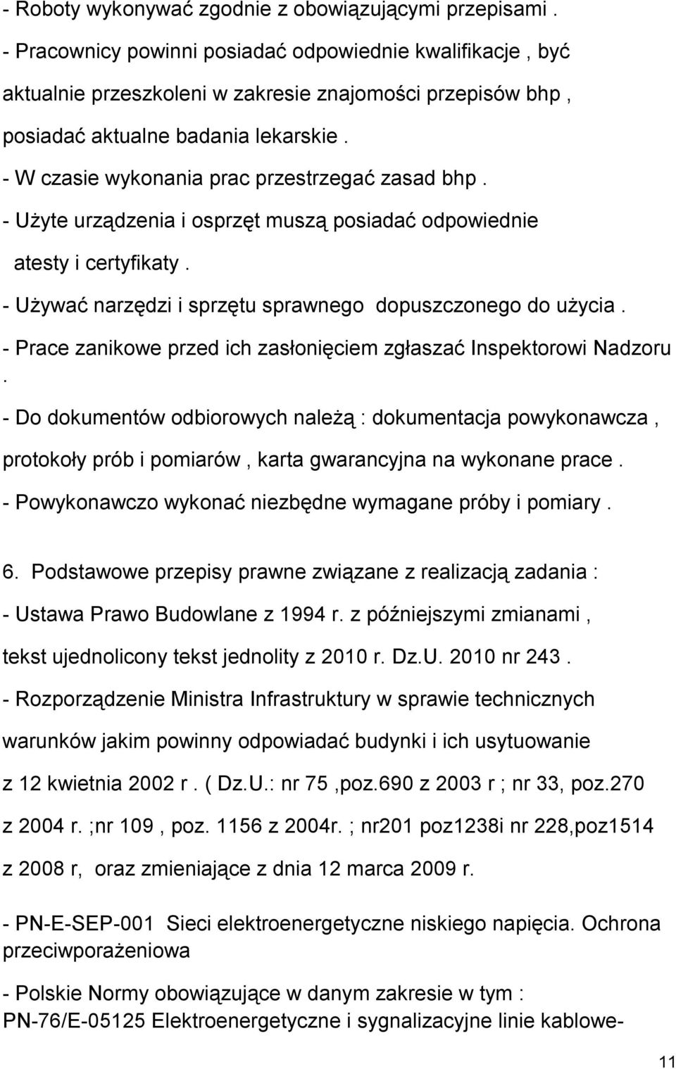 - W czasie wykonania prac przestrzegać zasad bhp. - Użyte urządzenia i osprzęt muszą posiadać odpowiednie atesty i certyfikaty. - Używać narzędzi i sprzętu sprawnego dopuszczonego do użycia.