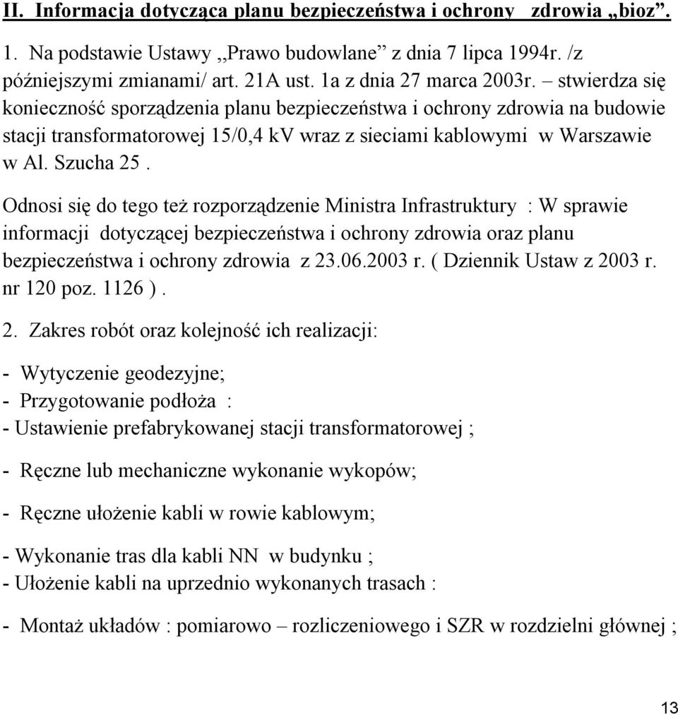 Odnosi się do tego też rozporządzenie Ministra Infrastruktury : W sprawie informacji dotyczącej bezpieczeństwa i ochrony zdrowia oraz planu bezpieczeństwa i ochrony zdrowia z 23.06.2003 r.