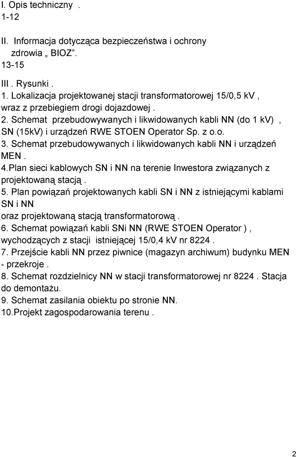 Plan sieci kablowych SN i NN na terenie Inwestora związanych z projektowaną stacją. 5.