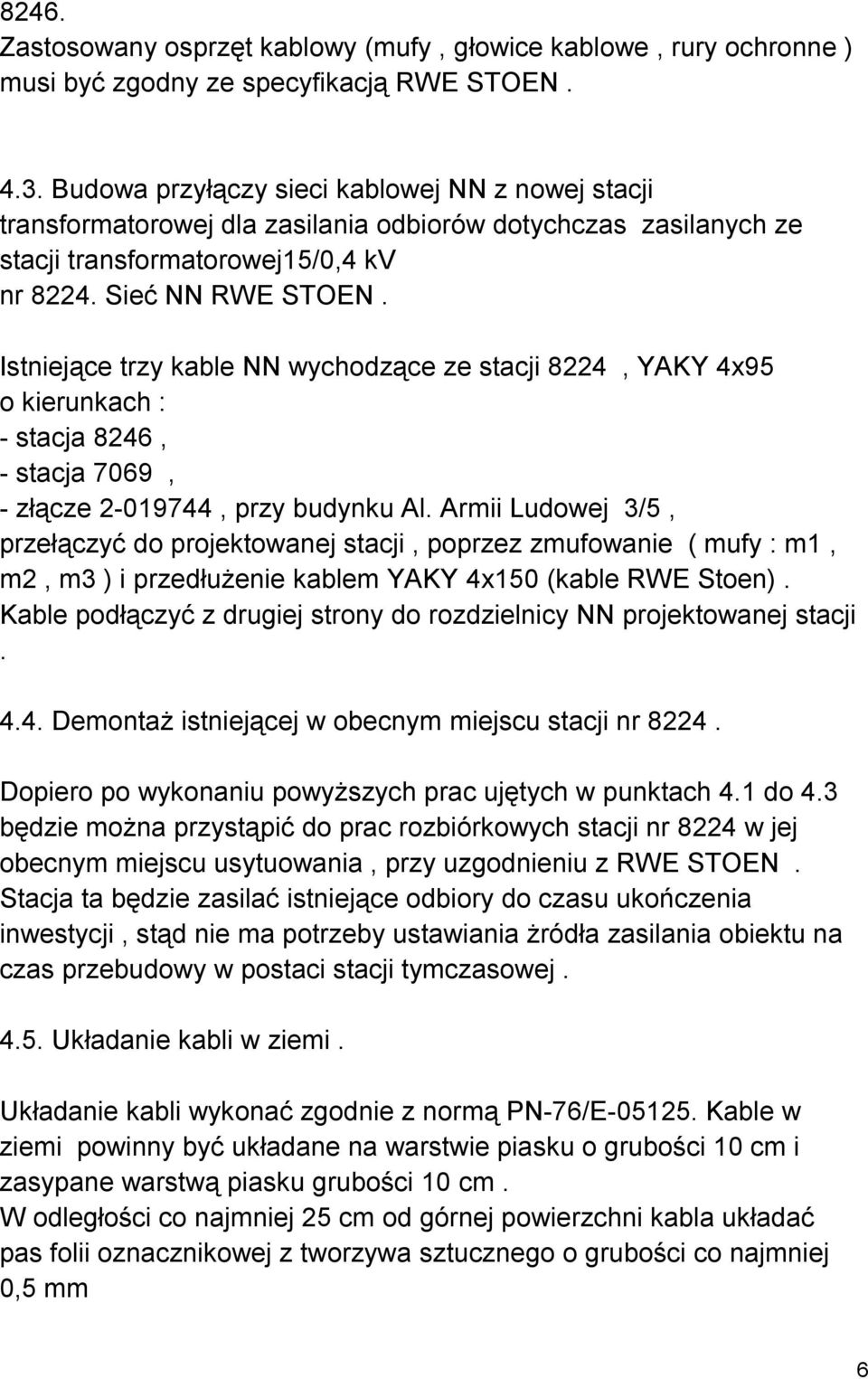 Istniejące trzy kable NN wychodzące ze stacji 8224, YAKY 4x95 o kierunkach : - stacja 8246, - stacja 7069, - złącze 2-019744, przy budynku Al.