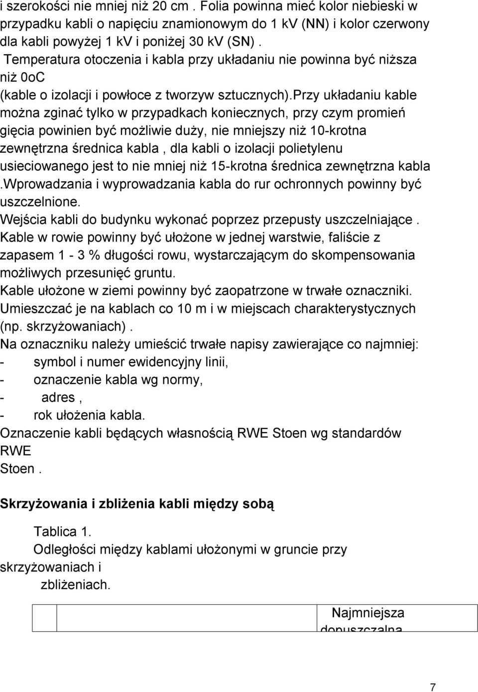 przy układaniu kable można zginać tylko w przypadkach koniecznych, przy czym promień gięcia powinien być możliwie duży, nie mniejszy niż 10-krotna zewnętrzna średnica kabla, dla kabli o izolacji