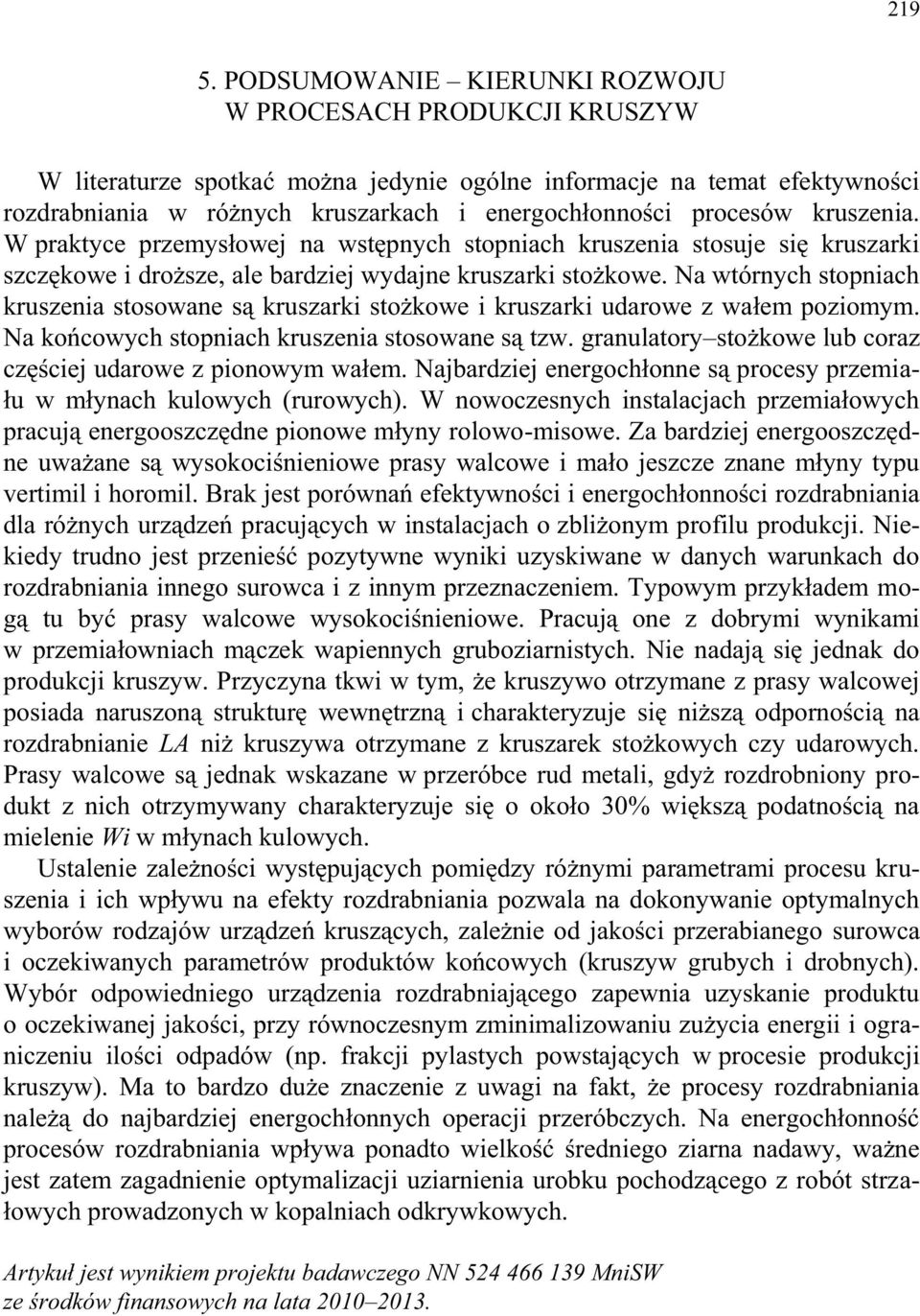 kruszenia. W praktyce przemysłowej na wstępnych stopniach kruszenia stosuje się kruszarki szczękowe i droższe, ale bardziej wydajne kruszarki stożkowe.