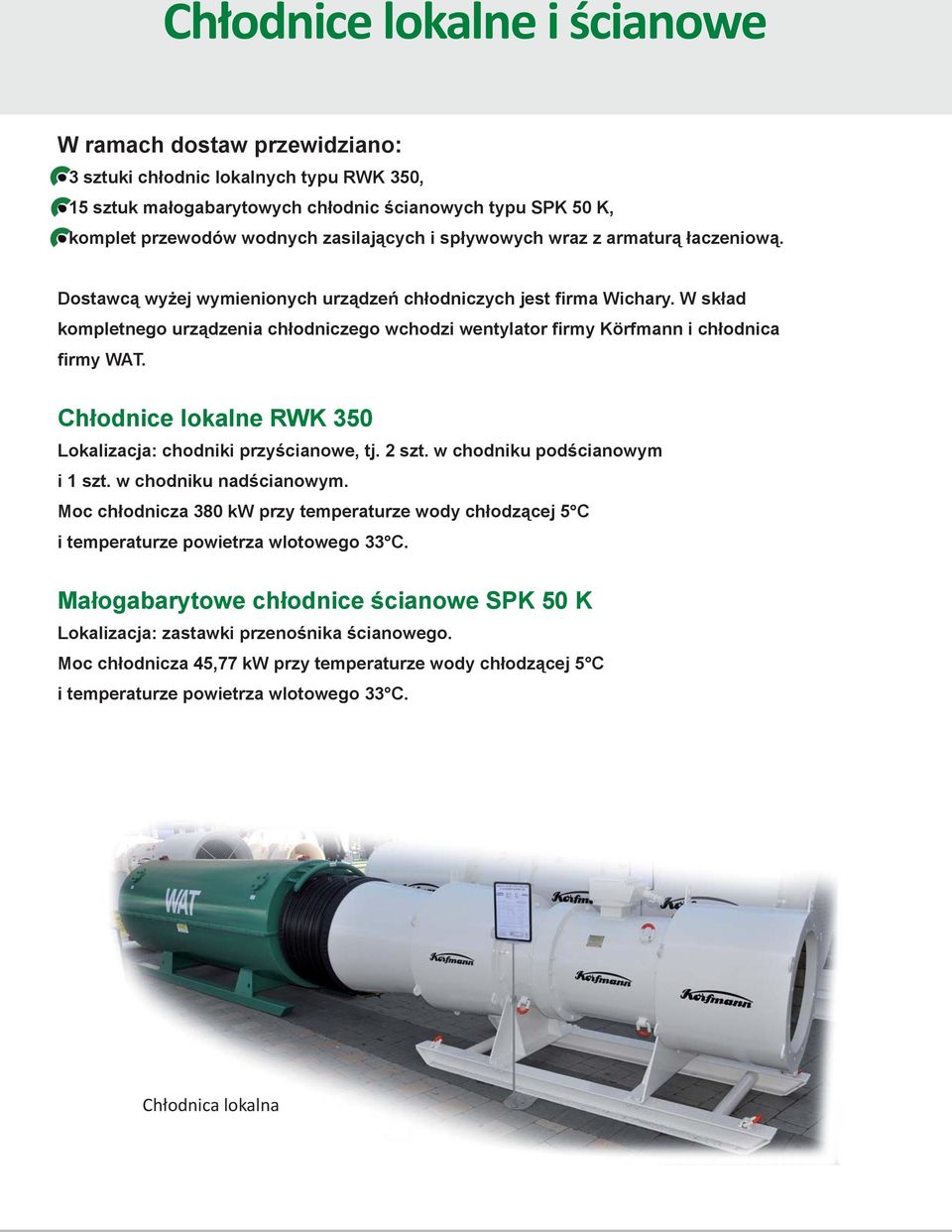 W skład kompletnego urządzenia chłodniczego wchodzi wentylator firmy Körfmann i chłodnica firmy WAT. Chłodnice lokalne RWK 350 Lokalizacja: chodniki przyścianowe, tj. 2 szt.