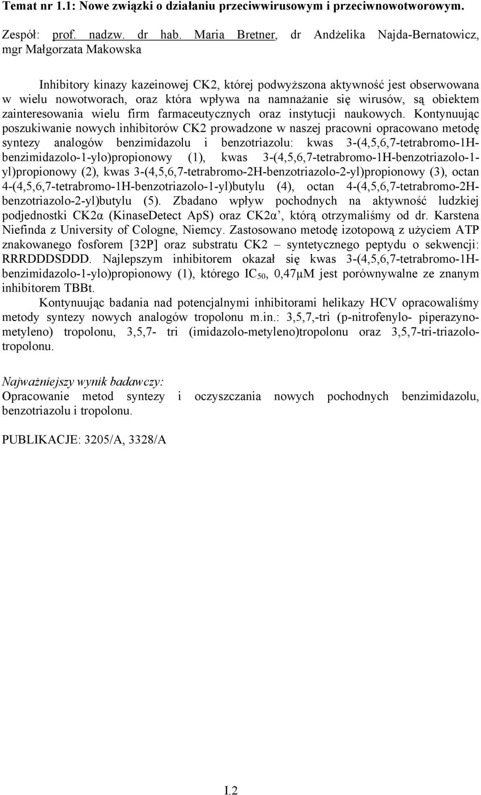 namnażanie się wirusów, są obiektem zainteresowania wielu firm farmaceutycznych oraz instytucji naukowych.