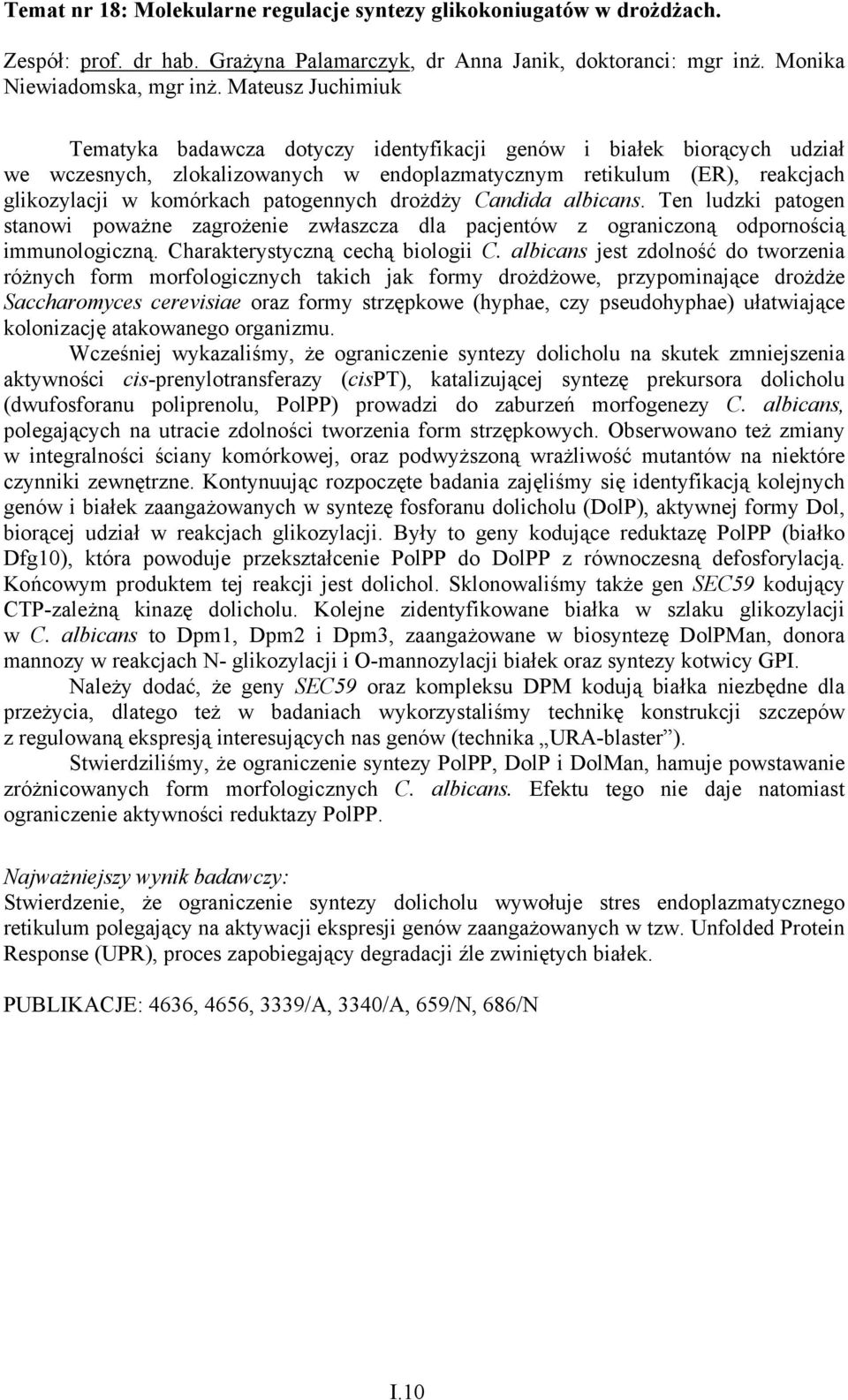 patogennych drożdży Candida albicans. Ten ludzki patogen stanowi poważne zagrożenie zwłaszcza dla pacjentów z ograniczoną odpornością immunologiczną. Charakterystyczną cechą biologii C.