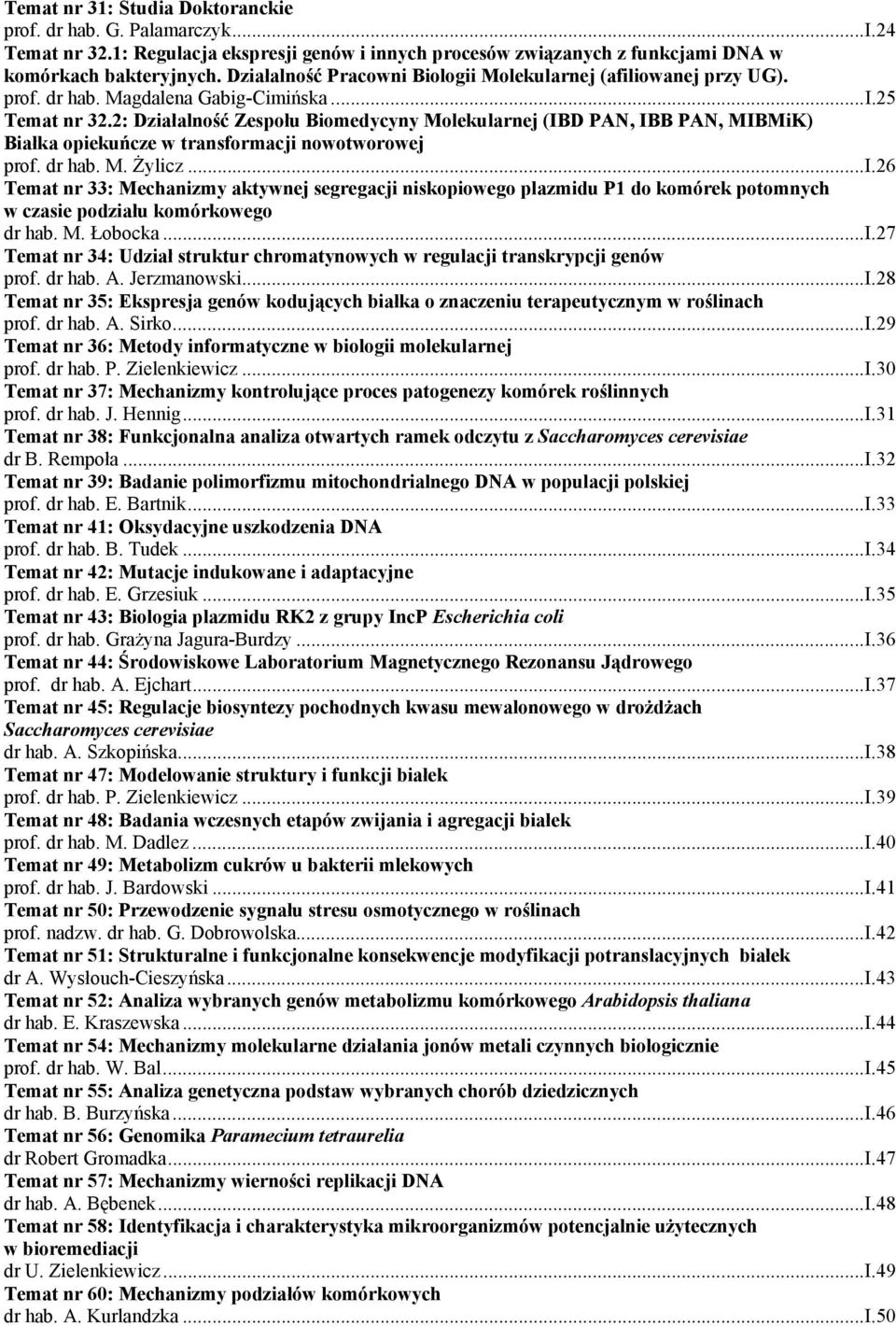 2: Działalność Zespołu Biomedycyny Molekularnej (IBD PAN, IBB PAN, MIBMiK) Białka opiekuńcze w transformacji nowotworowej prof. dr hab. M. Żylicz...I.26 Temat nr 33: Mechanizmy aktywnej segregacji niskopiowego plazmidu P1 do komórek potomnych w czasie podziału komórkowego dr hab.