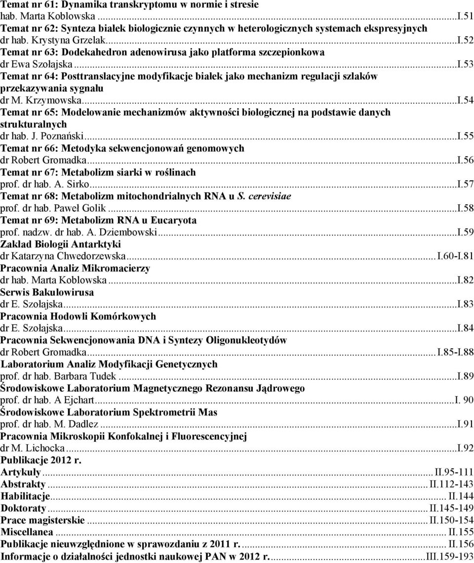 Krzymowska...I.54 Temat nr 65: Modelowanie mechanizmów aktywności biologicznej na podstawie danych strukturalnych dr hab. J. Poznański...I.55 Temat nr 66: Metodyka sekwencjonowań genomowych dr Robert Gromadka.