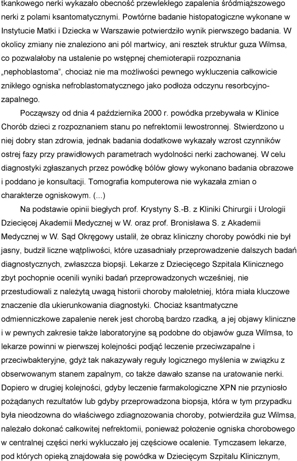 W okolicy zmiany nie znaleziono ani pól martwicy, ani resztek struktur guza Wilmsa, co pozwalałoby na ustalenie po wstępnej chemioterapii rozpoznania nephoblastoma, chociaż nie ma możliwości pewnego