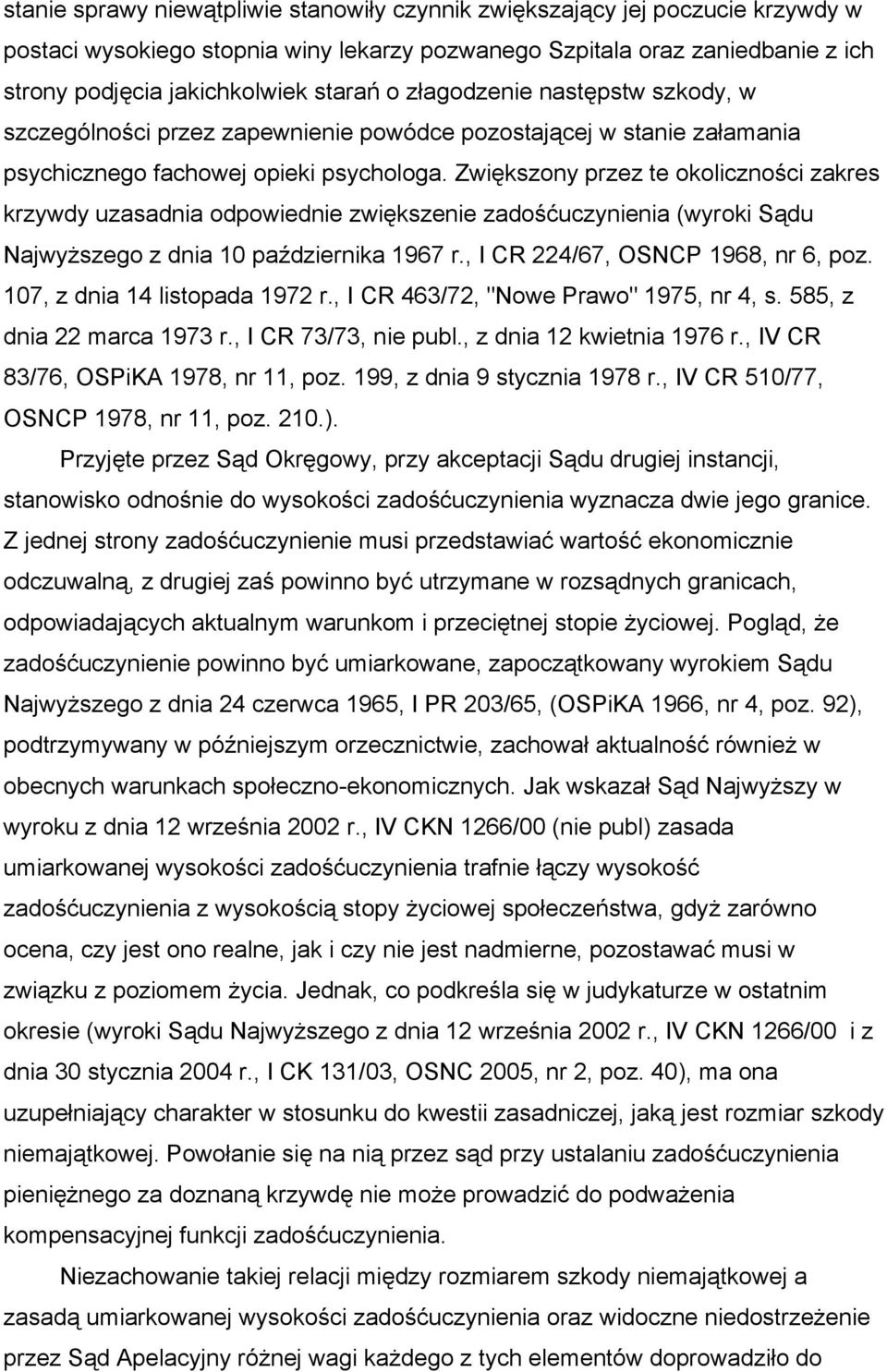 Zwiększony przez te okoliczności zakres krzywdy uzasadnia odpowiednie zwiększenie zadośćuczynienia (wyroki Sądu Najwyższego z dnia 10 października 1967 r., I CR 224/67, OSNCP 1968, nr 6, poz.