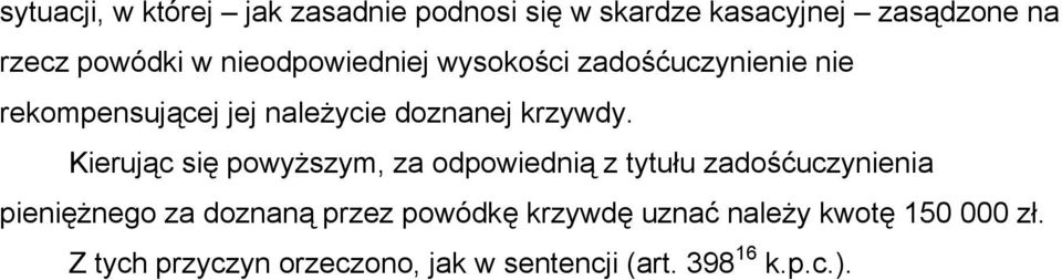 Kierując się powyższym, za odpowiednią z tytułu zadośćuczynienia pieniężnego za doznaną przez